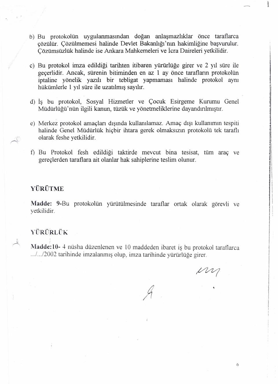 Ancak, sürenn btmnden en az 1 ay önce taraflarn protokol ün ptalne yönelk yazl br teblgat yapmamas halnde protokol ayn hükümlerle 1 yl süre le uzatlmş saylr.