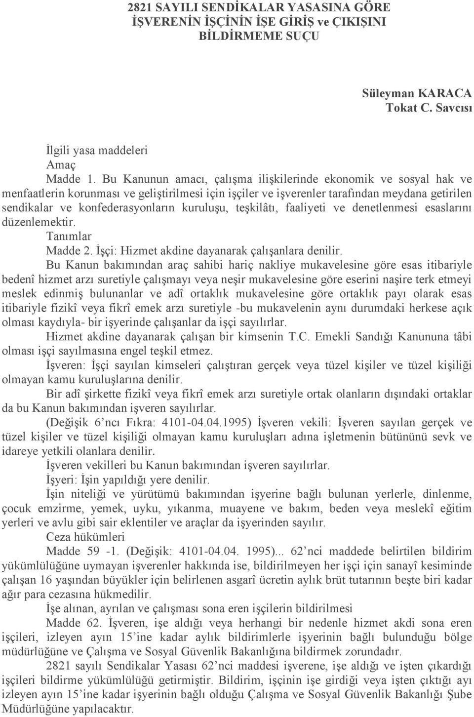 kuruluşu, teşkilâtı, faaliyeti ve denetlenmesi esaslarını düzenlemektir. Tanımlar Madde 2. İşçi: Hizmet akdine dayanarak çalışanlara denilir.