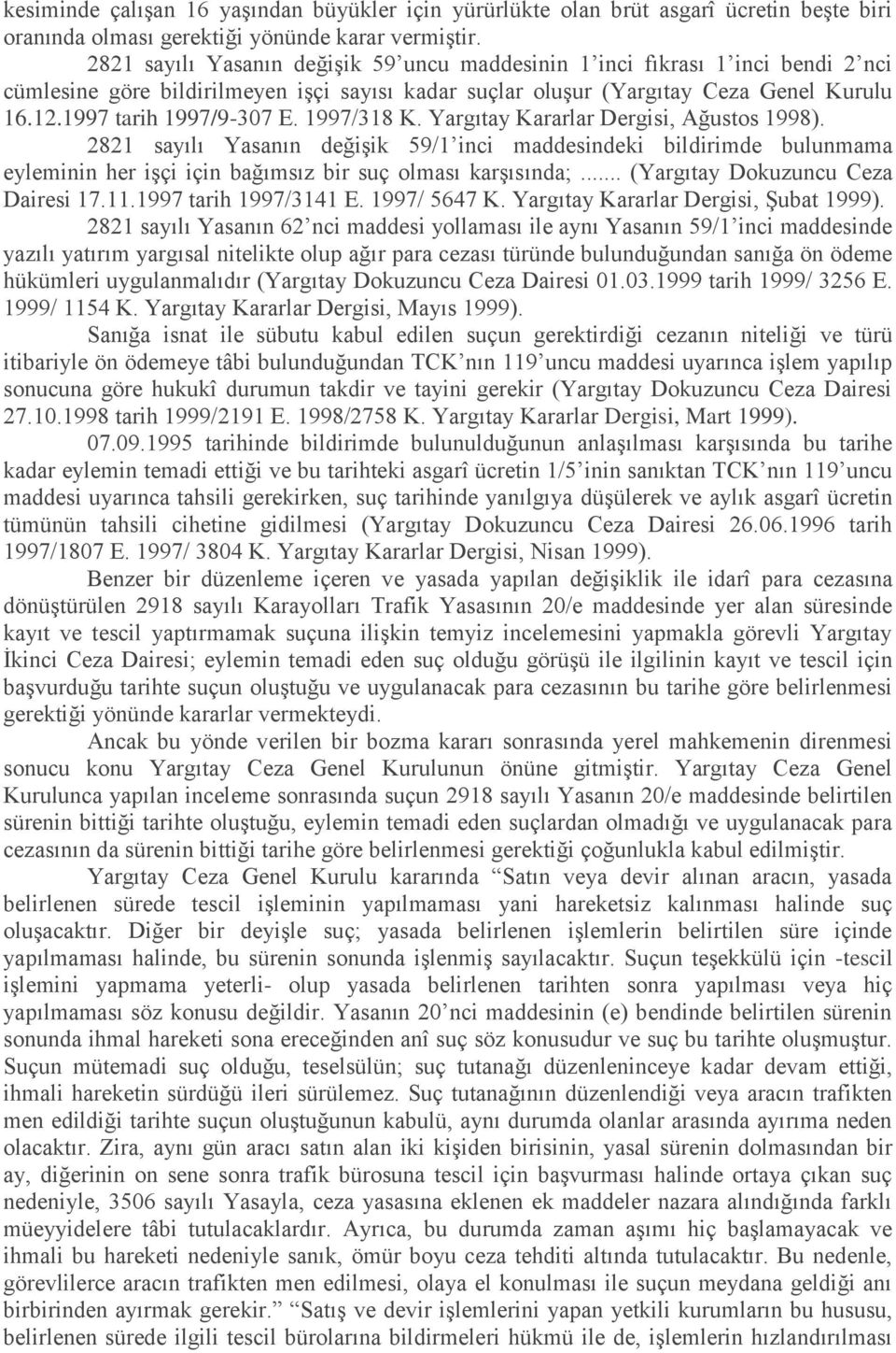 1997/318 K. Yargıtay Kararlar Dergisi, Ağustos 1998). 2821 sayılı Yasanın değişik 59/1 inci maddesindeki bildirimde bulunmama eyleminin her işçi için bağımsız bir suç olması karşısında;.