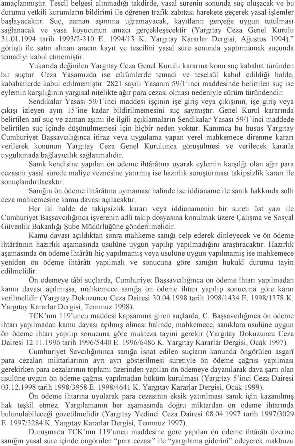 Suç, zaman aşımına uğramayacak, kayıtların gerçeğe uygun tutulması sağlanacak ve yasa koyucunun amacı gerçekleşecektir (Yargıtay Ceza Genel Kurulu 31.01.1994 tarih 1993/2-310 E. 1994/13 K.