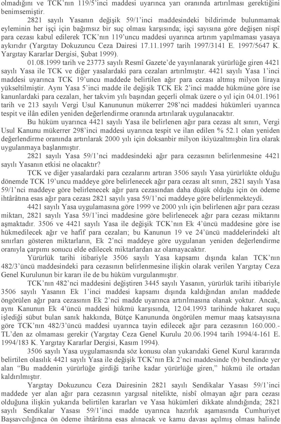 nın 119 uncu maddesi uyarınca artırım yapılmaması yasaya aykırıdır (Yargıtay Dokuzuncu Ceza Dairesi 17.11.1997 tarih 1997/3141 E. 1997/5647 K. Yargıtay Kararlar Dergisi, Şubat 1999). 01.08.