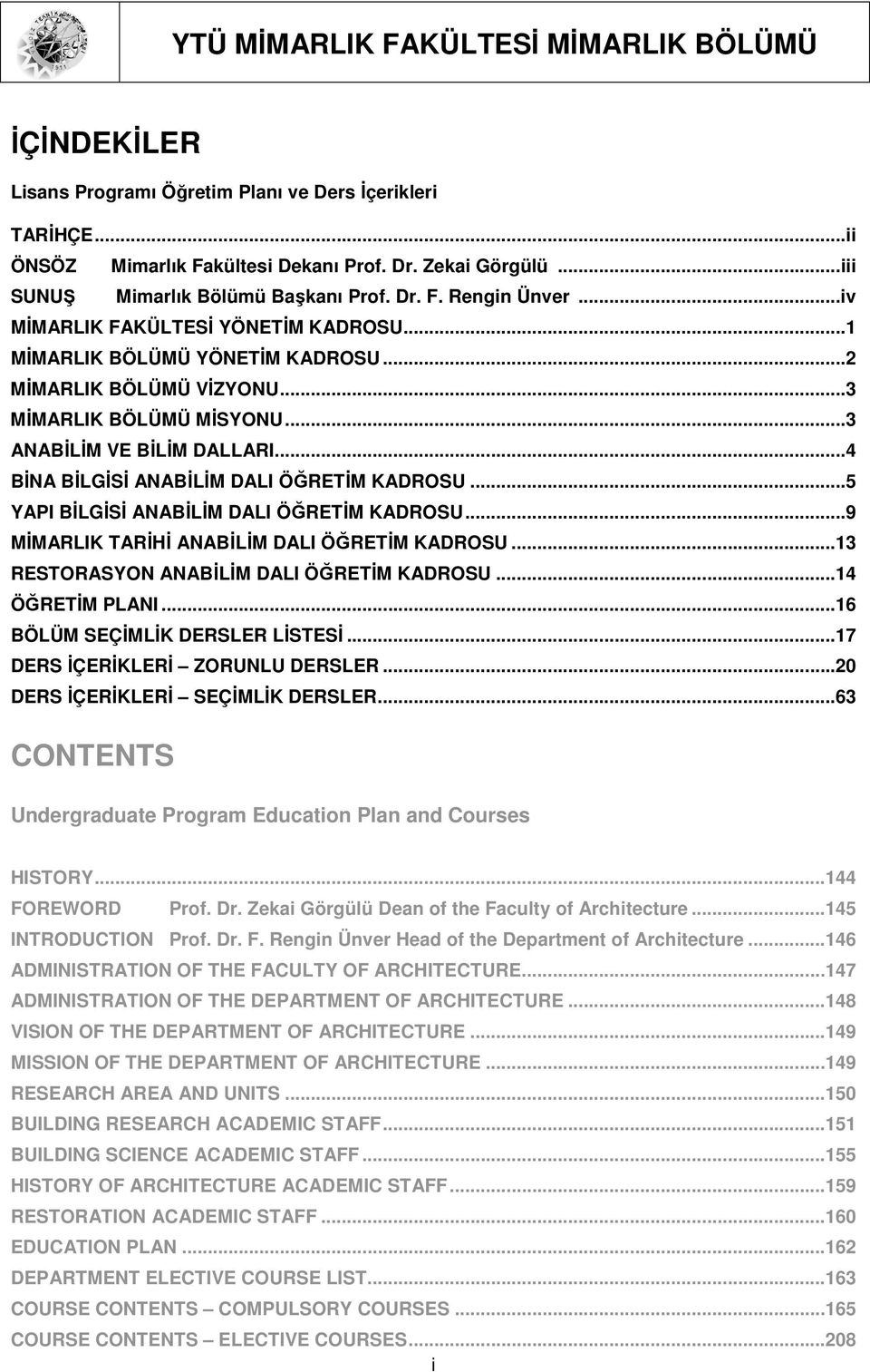 .. 3 ANABĐLĐM VE BĐLĐM DALLARI... 4 BĐNA BĐLGĐSĐ ANABĐLĐM DALI ÖĞRETĐM KADROSU... 5 YAPI BĐLGĐSĐ ANABĐLĐM DALI ÖĞRETĐM KADROSU... 9 MĐMARLIK TARĐHĐ ANABĐLĐM DALI ÖĞRETĐM KADROSU.