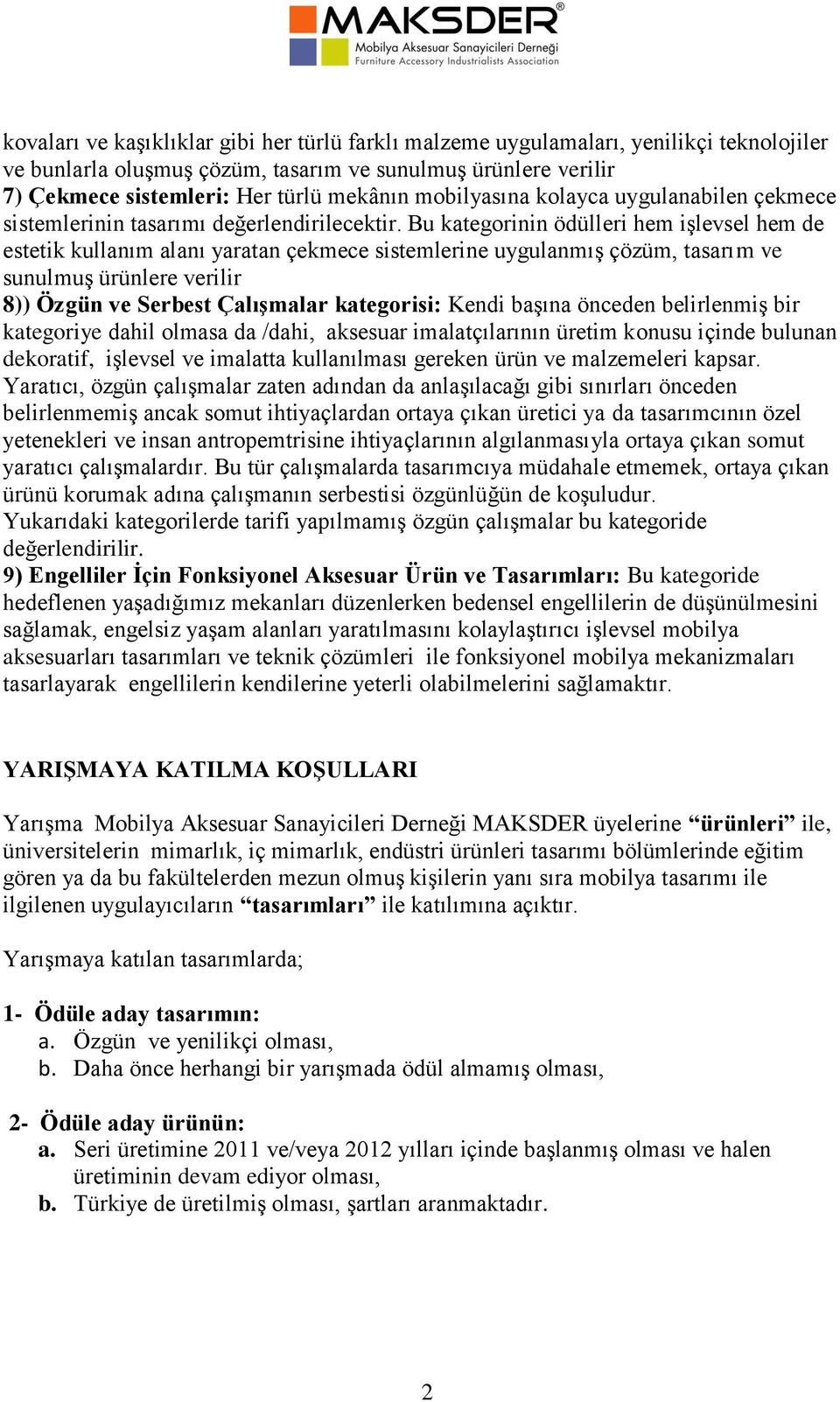 Bu kategorinin ödülleri hem işlevsel hem de estetik kullanım alanı yaratan çekmece sistemlerine uygulanmış çözüm, tasarım ve sunulmuş ürünlere verilir 8)) Özgün ve Serbest Çalışmalar kategorisi: