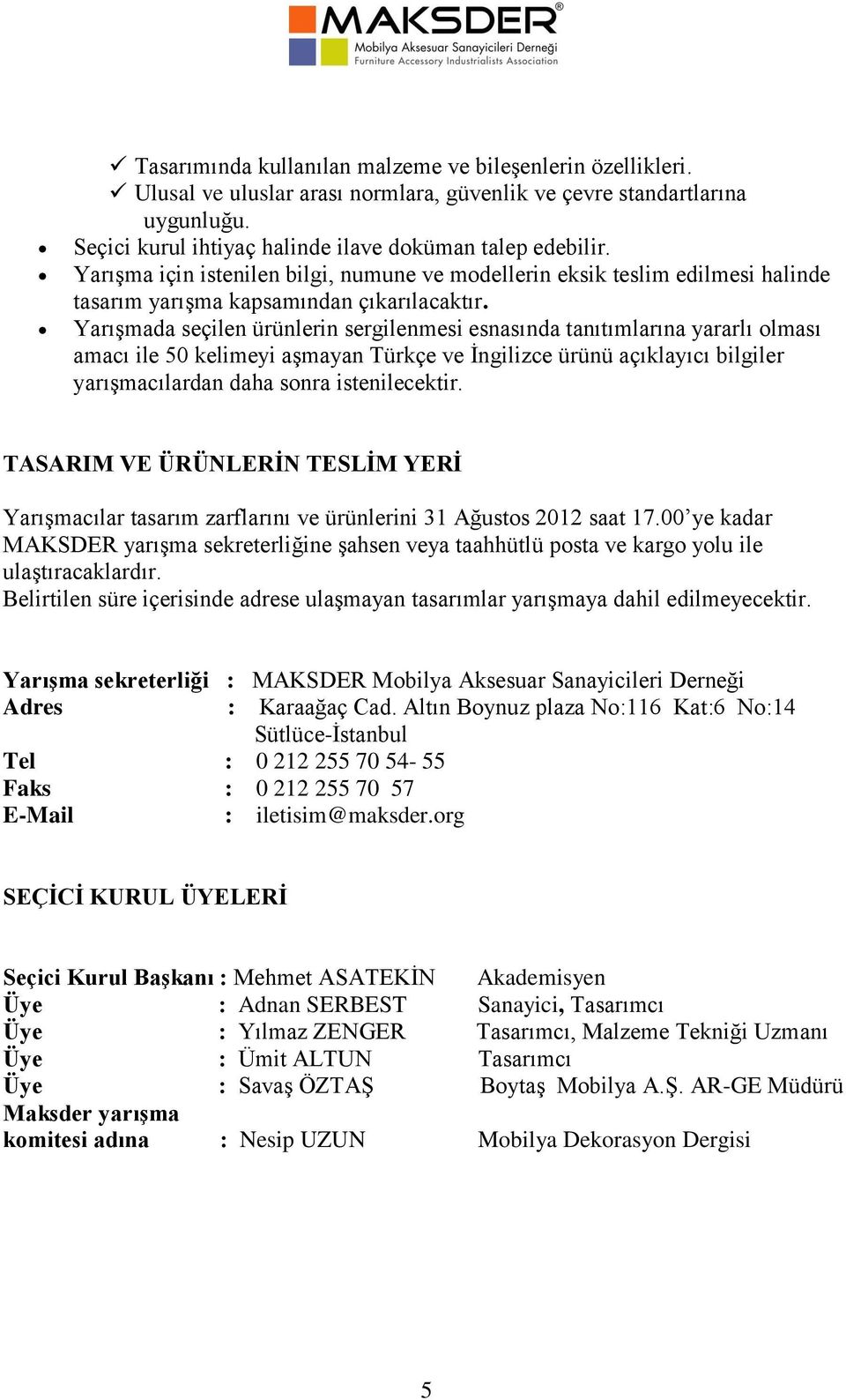 Yarışmada seçilen ürünlerin sergilenmesi esnasında tanıtımlarına yararlı olması amacı ile 50 kelimeyi aşmayan Türkçe ve İngilizce ürünü açıklayıcı bilgiler yarışmacılardan daha sonra istenilecektir.