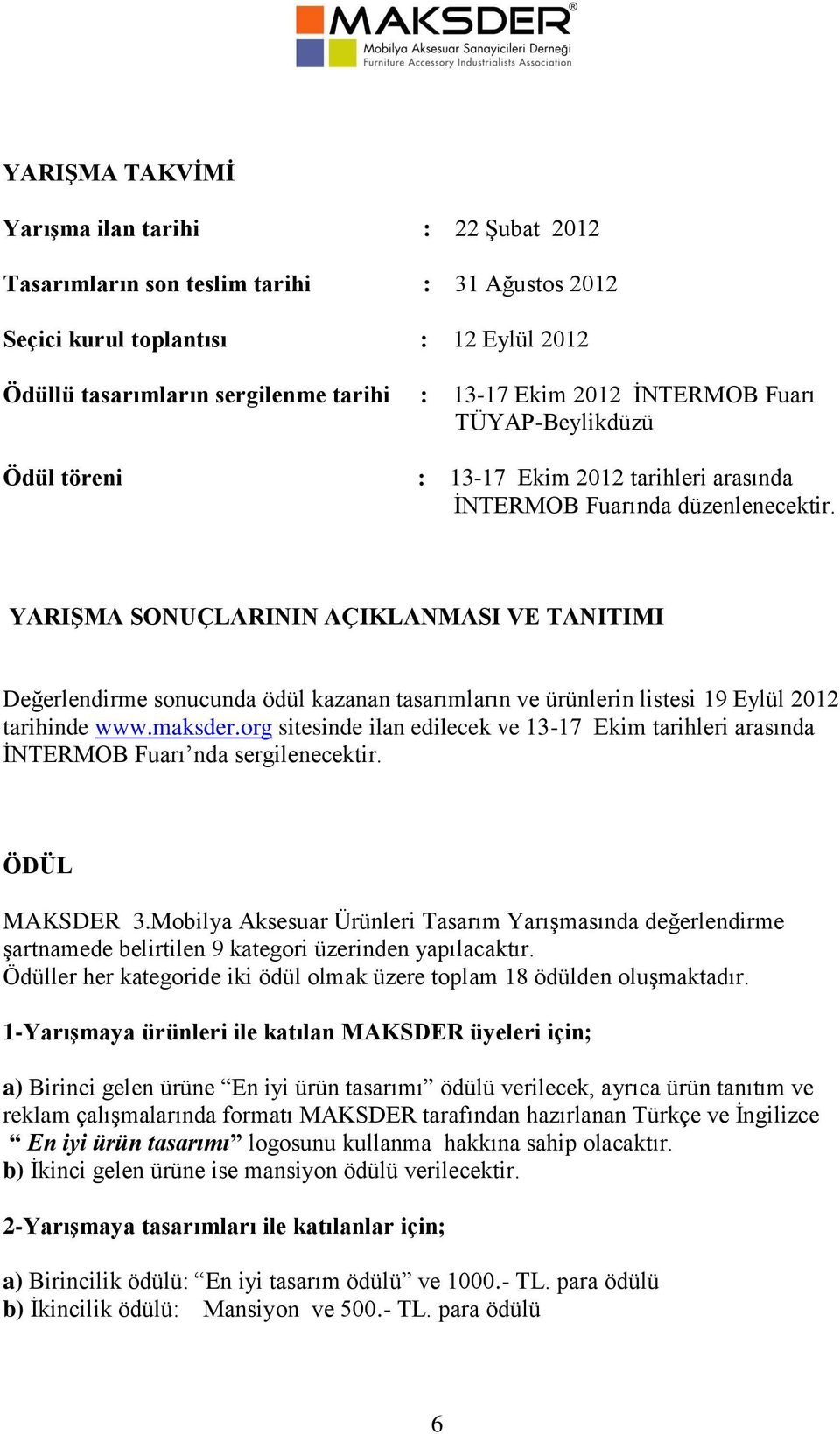 YARIŞMA SONUÇLARININ AÇIKLANMASI VE TANITIMI Değerlendirme sonucunda ödül kazanan tasarımların ve ürünlerin listesi 19 Eylül 2012 tarihinde www.maksder.