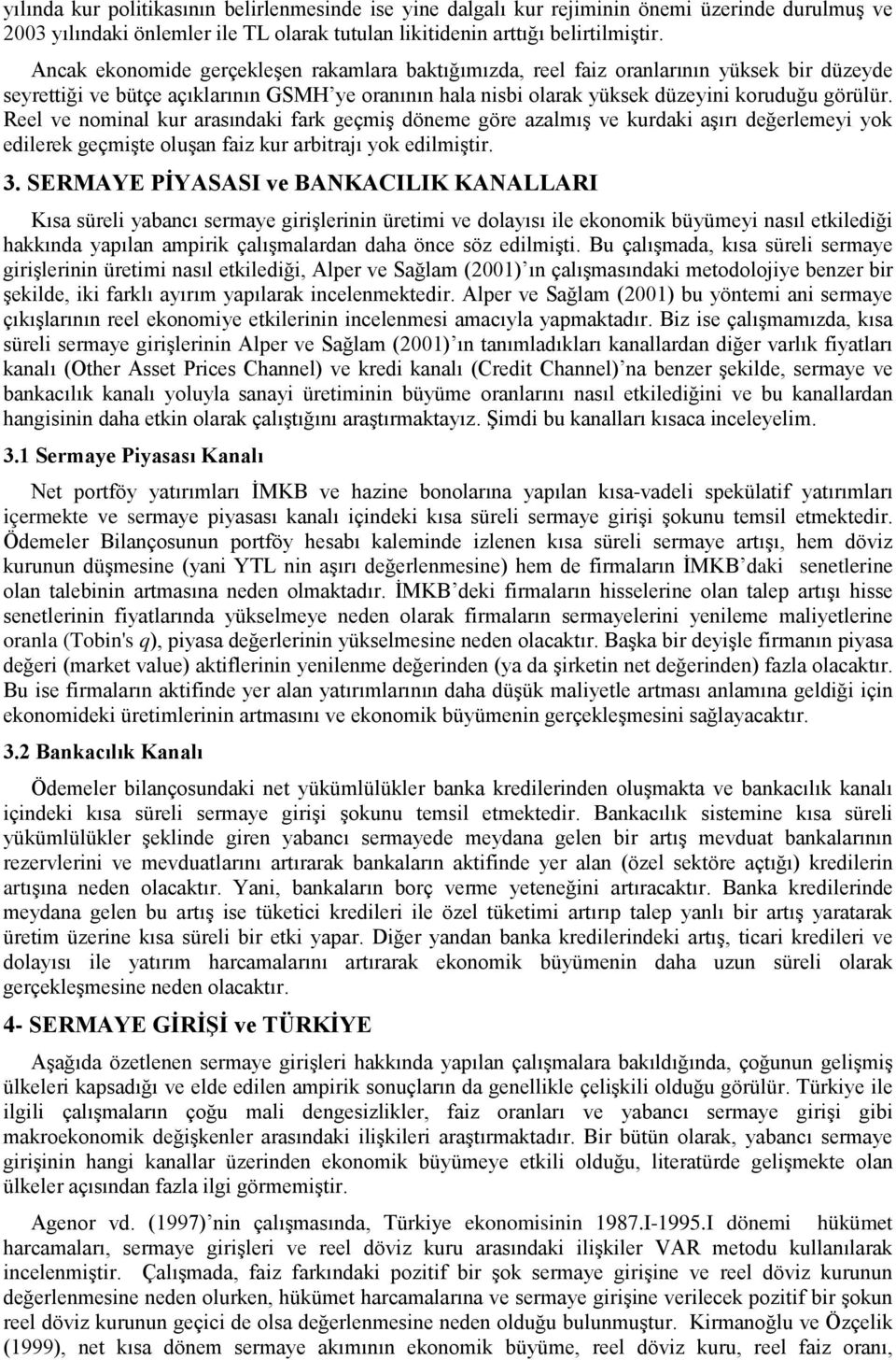 Reel ve nominal kur arasındaki fark geçmiş döneme göre azalmış ve kurdaki aşırı değerlemeyi yok edilerek geçmişte oluşan faiz kur arbitrajı yok edilmiştir. 3.