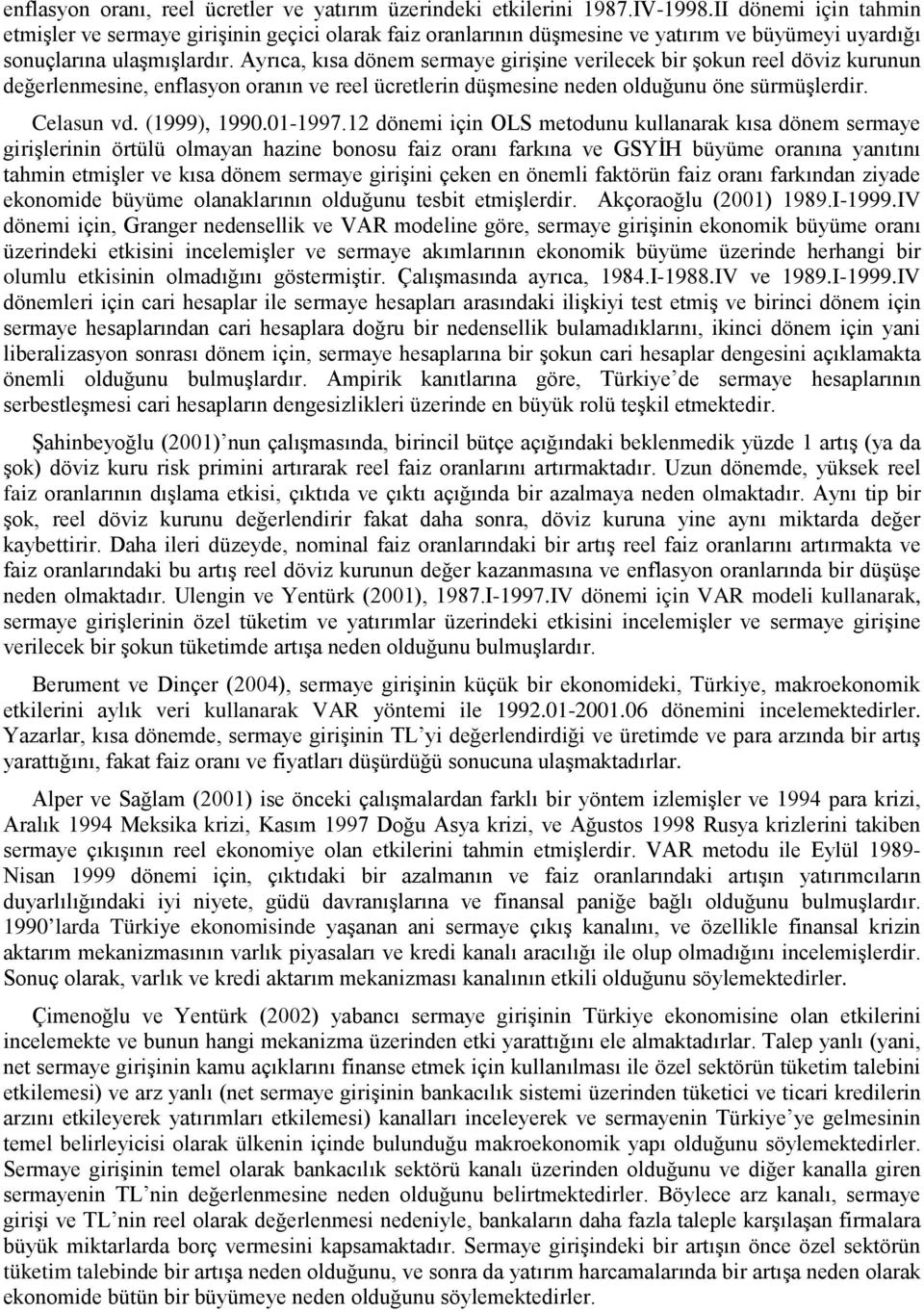 Ayrıca, kısa dönem sermaye girişine verilecek bir şokun reel döviz kurunun değerlenmesine, enflasyon oranın ve reel ücretlerin düşmesine neden olduğunu öne sürmüşlerdir. Celasun vd. (1999), 1990.