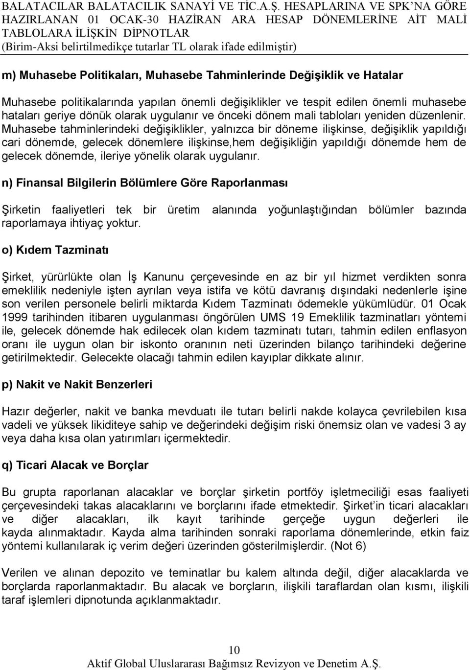 Muhasebe tahminlerindeki değişiklikler, yalnızca bir döneme ilişkinse, değişiklik yapıldığı cari dönemde, gelecek dönemlere ilişkinse,hem değişikliğin yapıldığı dönemde hem de gelecek dönemde,