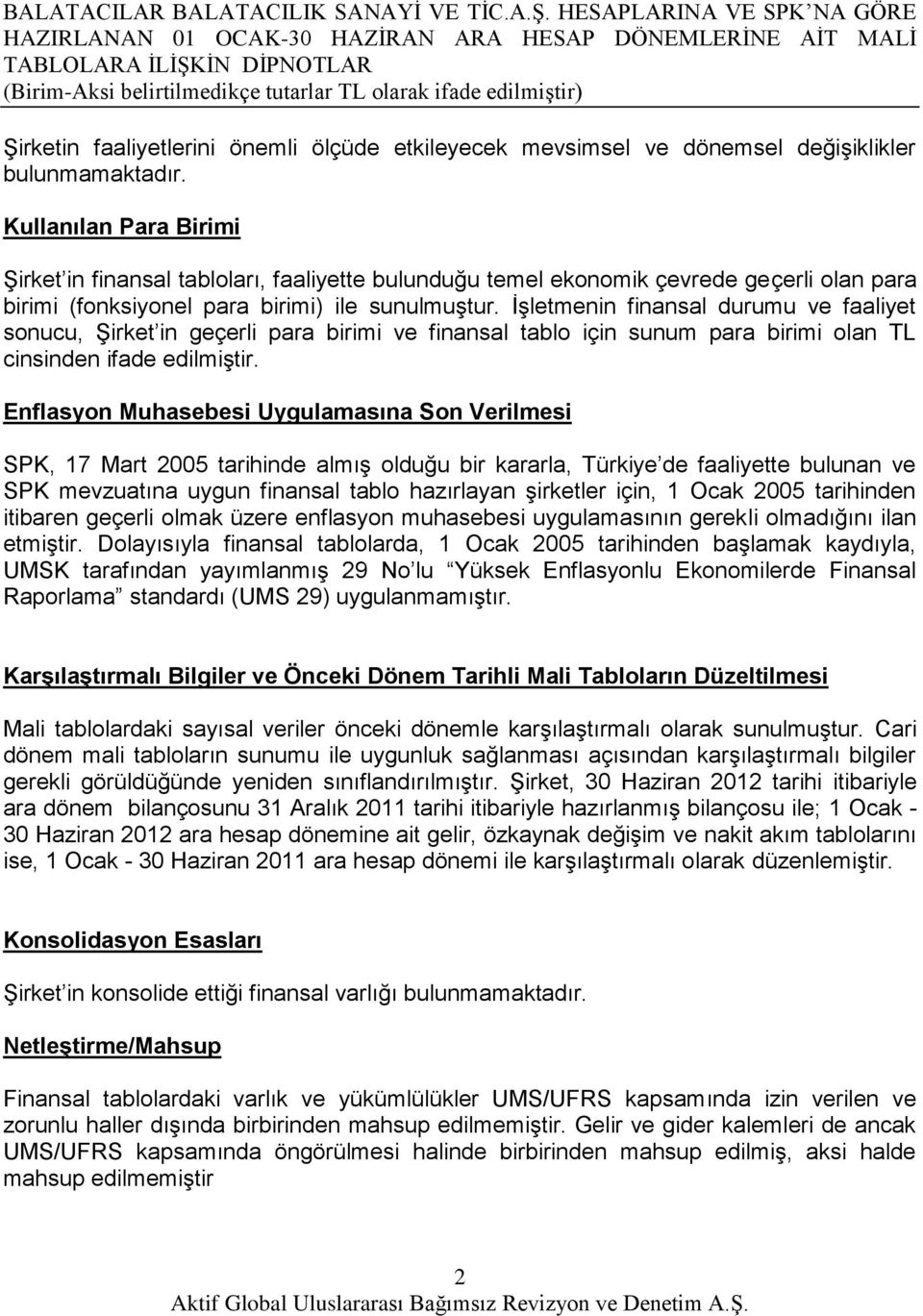 İşletmenin finansal durumu ve faaliyet sonucu, Şirket in geçerli para birimi ve finansal tablo için sunum para birimi olan cinsinden ifade edilmiştir.