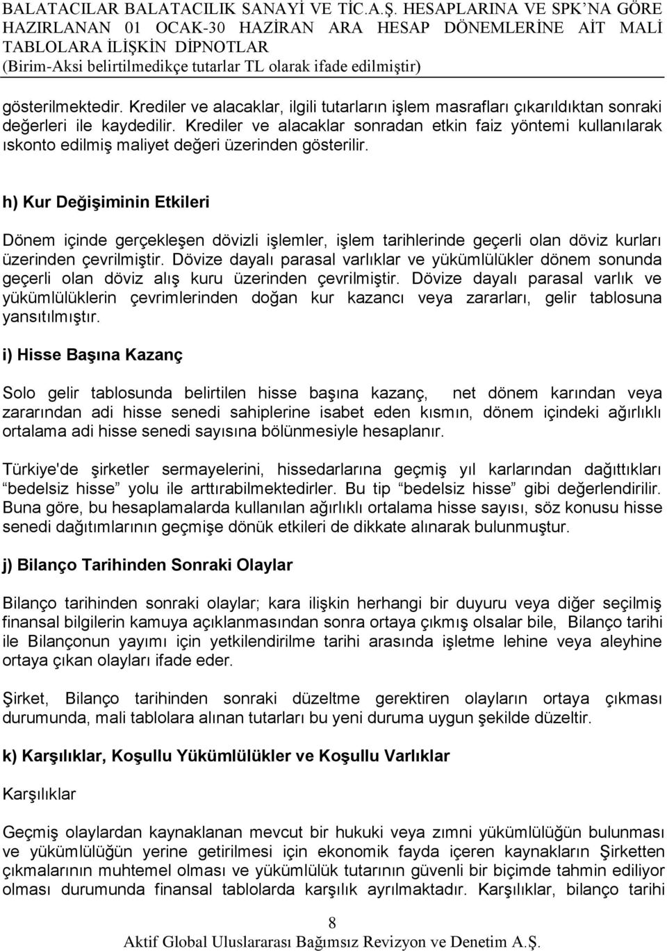 Krediler ve alacaklar sonradan etkin faiz yöntemi kullanılarak ıskonto edilmiş maliyet değeri üzerinden gösterilir.