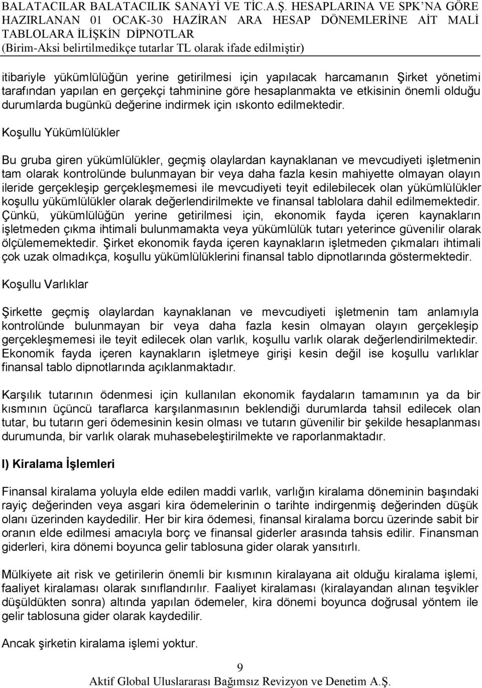 Koşullu Yükümlülükler Bu gruba giren yükümlülükler, geçmiş olaylardan kaynaklanan ve mevcudiyeti işletmenin tam olarak kontrolünde bulunmayan bir veya daha fazla kesin mahiyette olmayan olayın