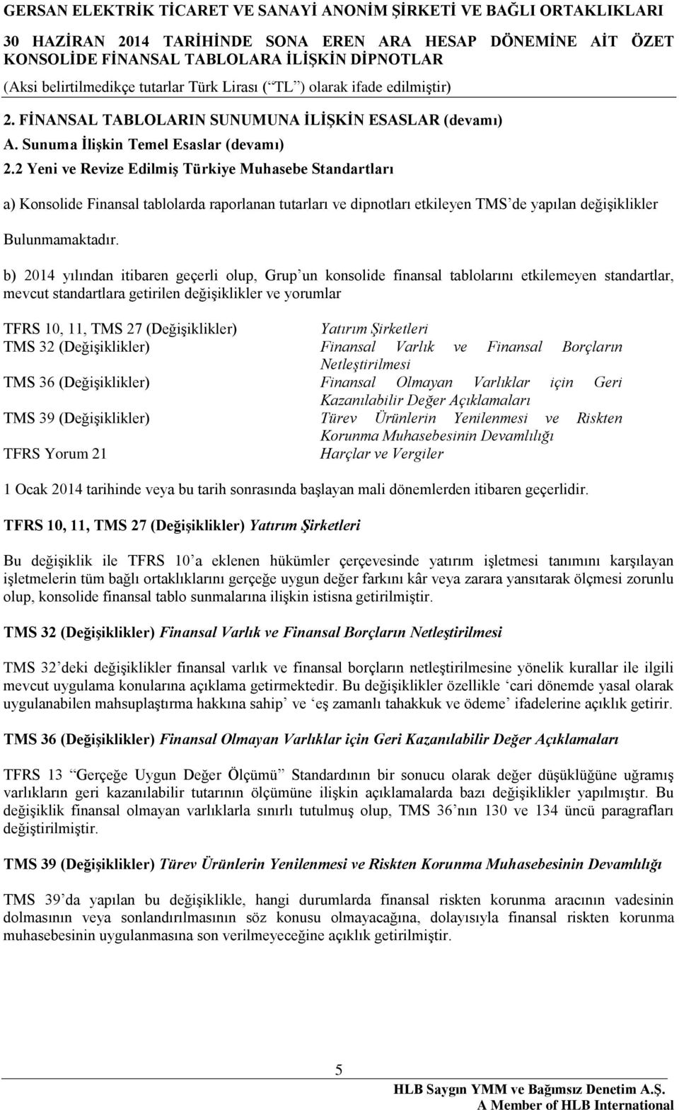 b) 2014 yılından itibaren geçerli olup, Grup un konsolide finansal tablolarını etkilemeyen standartlar, mevcut standartlara getirilen değişiklikler ve yorumlar TFRS 10, 11, TMS 27 (Değişiklikler)