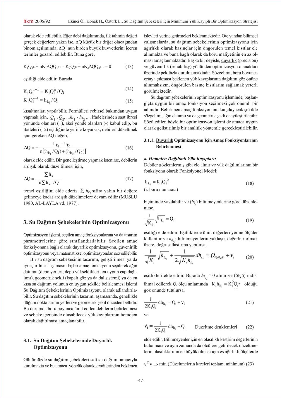 Buna göre, K 1 Q 1 n + nk 1 DQQ 1 n-1 - K 2 Q 2 n + nk 2 DQQ 2 n-1 = 0 (13) eþitliði elde edilir. Burada (14) (15) kýsaltmalarý yapýlabilir. Formülleri cebirsel bakýmdan uygun yapmak için, Q 1, Q 2,.