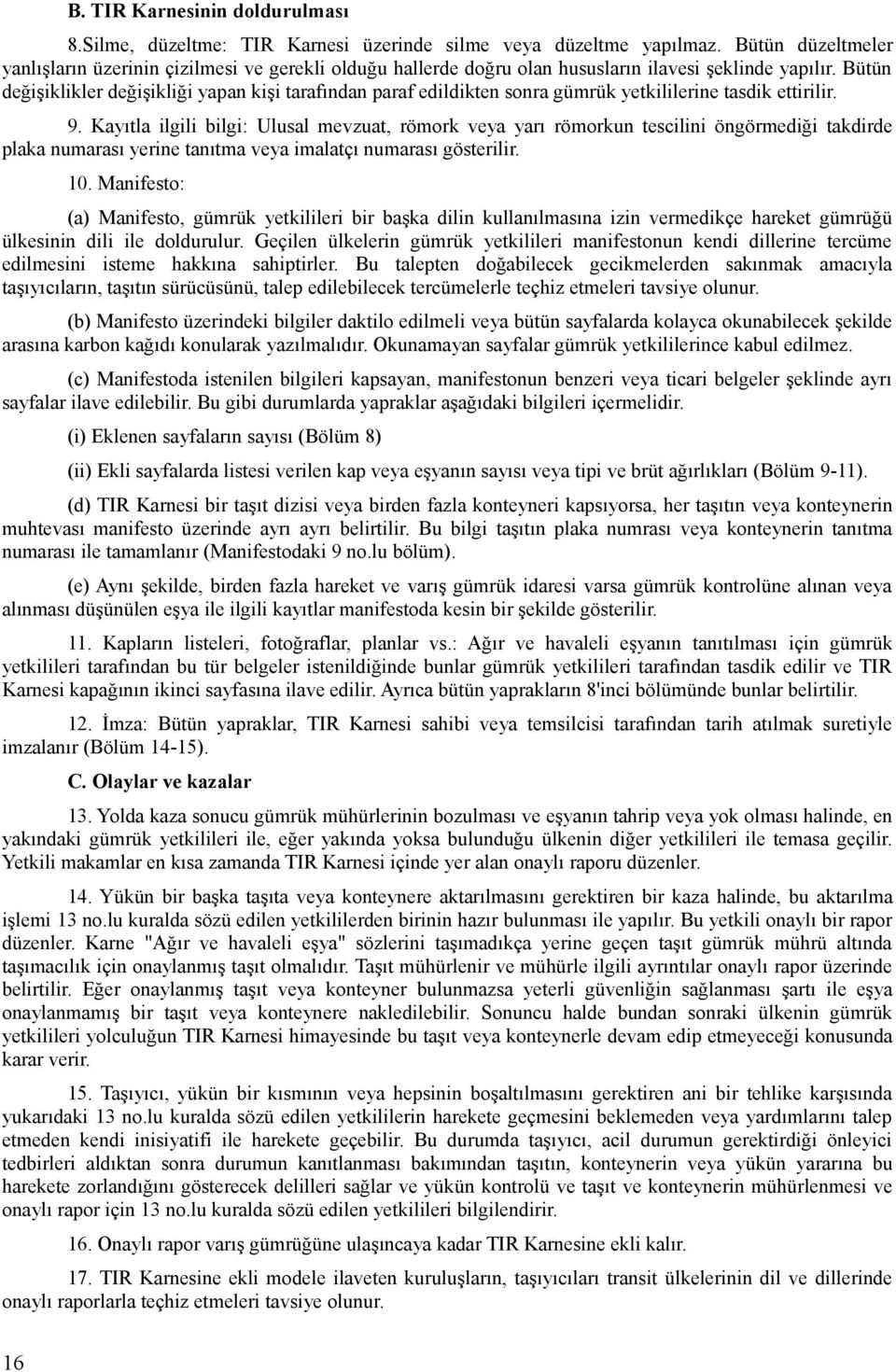 Bütün değişiklikler değişikliği yapan kişi tarafından paraf edildikten sonra gümrük yetkililerine tasdik ettirilir. 9.