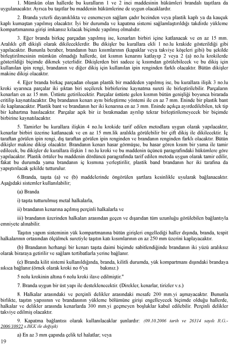 Eğer branda birkaç parçadan yapılmış ise, kenarları birbiri içine katlanacak ve en az 15 mm. Aralıklı çift dikişli olarak dikileceklerdir. Bu dikişler bu kurallara ekli 1 no.