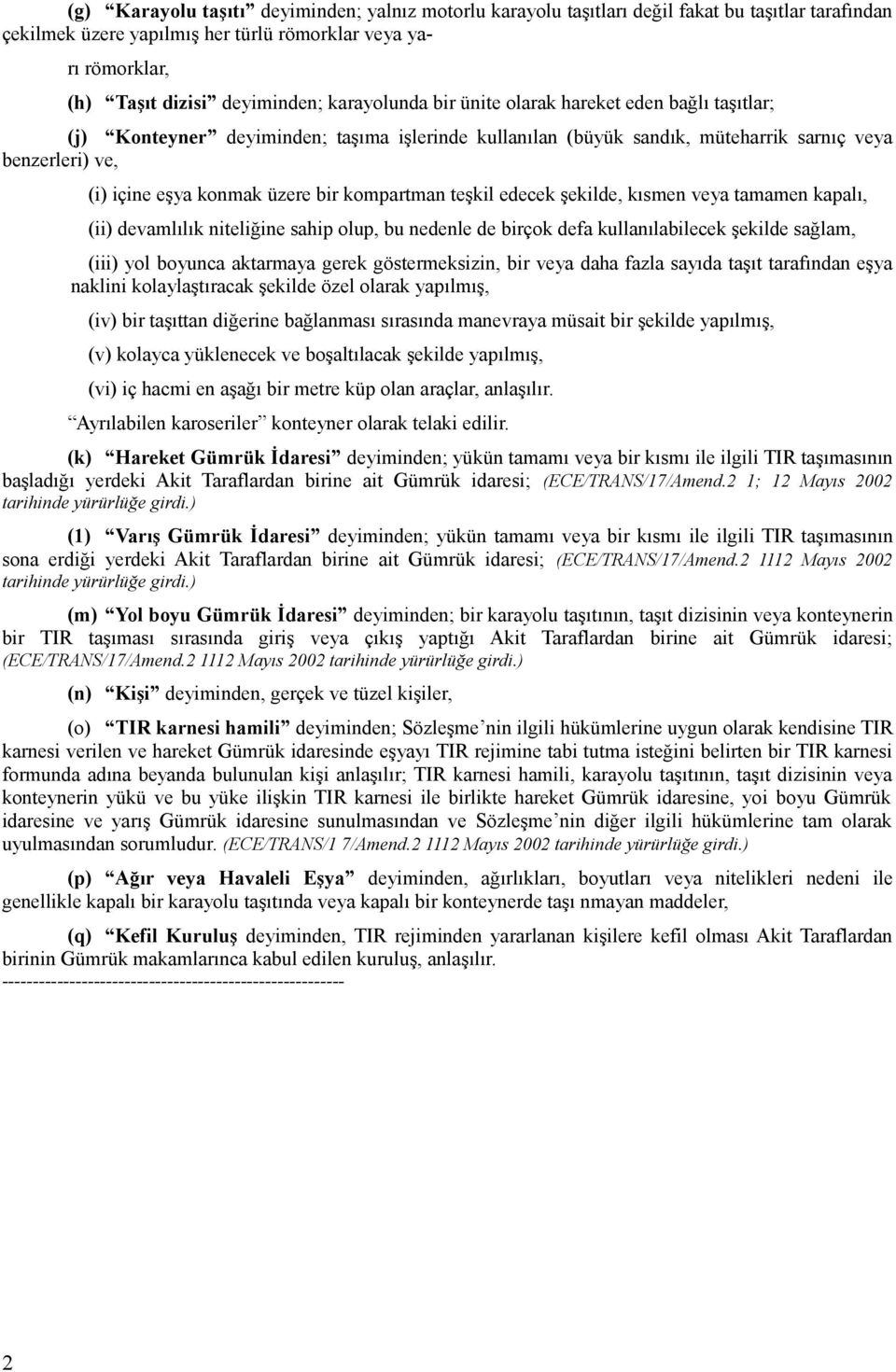 kompartman teşkil edecek şekilde, kısmen veya tamamen kapalı, (ii) devamlılık niteliğine sahip olup, bu nedenle de birçok defa kullanılabilecek şekilde sağlam, (iii) yol boyunca aktarmaya gerek