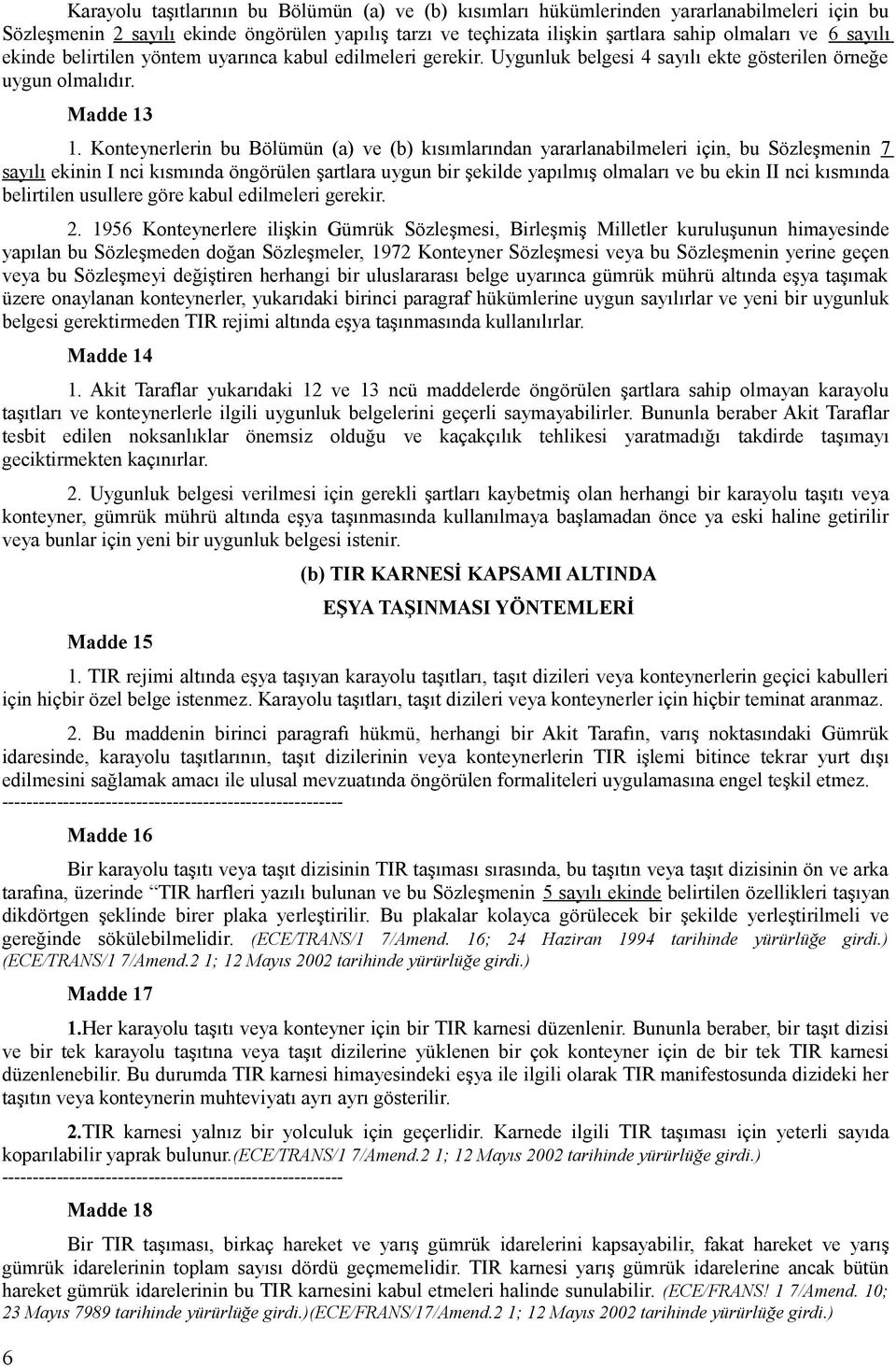 Konteynerlerin bu Bölümün (a) ve (b) kısımlarından yararlanabilmeleri için, bu Sözleşmenin 7 sayılı ekinin I nci kısmında öngörülen şartlara uygun bir şekilde yapılmış olmaları ve bu ekin II nci