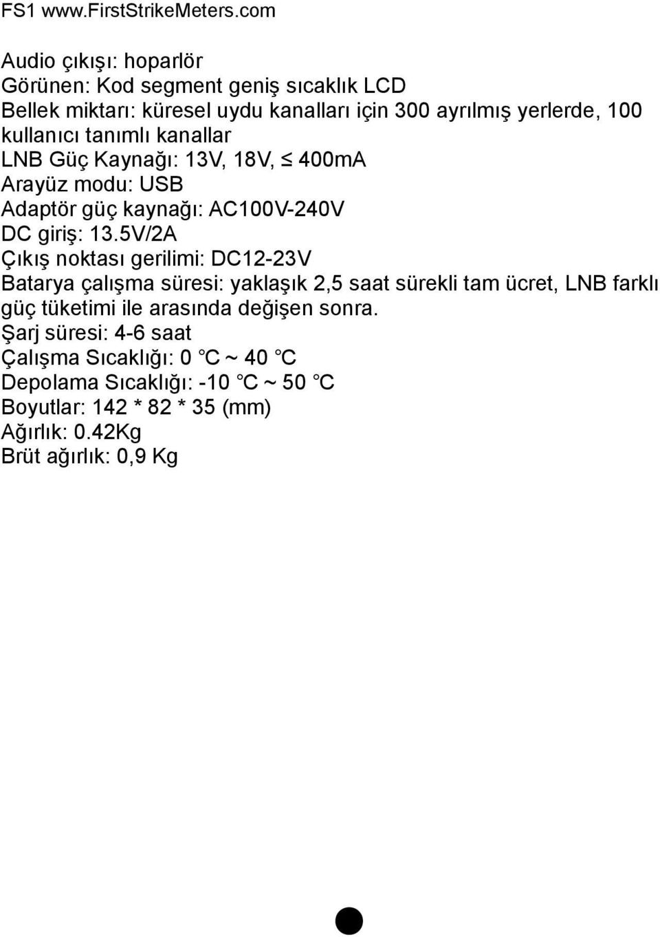 5V/2A Çıkış noktası gerilimi: DC12-23V Batarya çalışma süresi: yaklaşık 2,5 saat sürekli tam ücret, LNB farklı güç tüketimi ile arasında