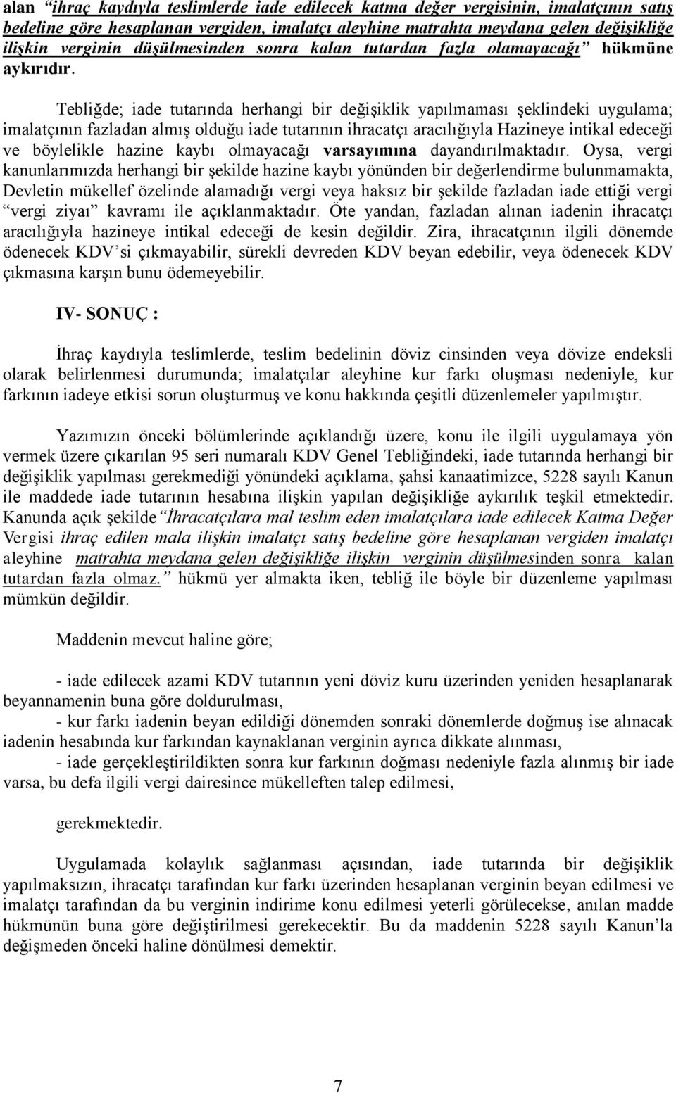 Tebliğde; iade tutarında herhangi bir değişiklik yapılmaması şeklindeki uygulama; imalatçının fazladan almış olduğu iade tutarının ihracatçı aracılığıyla Hazineye intikal edeceği ve böylelikle hazine