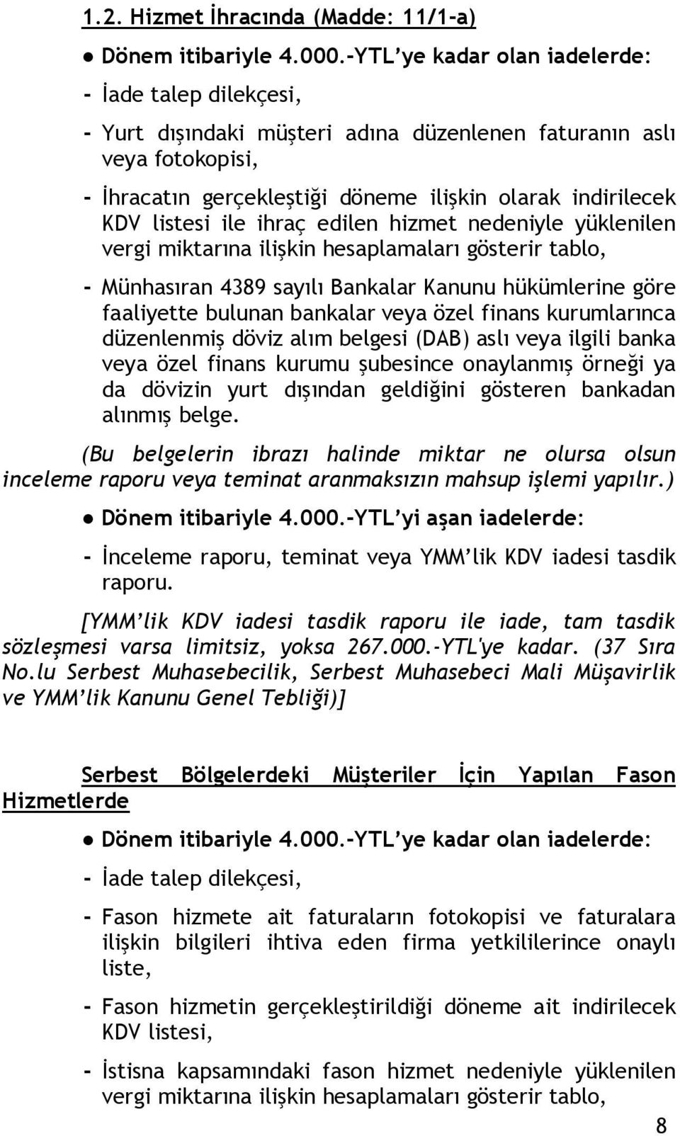 nedeniyle yüklenilen vergi miktarına ilişkin hesaplamaları gösterir tablo, - Münhasıran 4389 sayılı Bankalar Kanunu hükümlerine göre faaliyette bulunan bankalar veya özel finans kurumlarınca