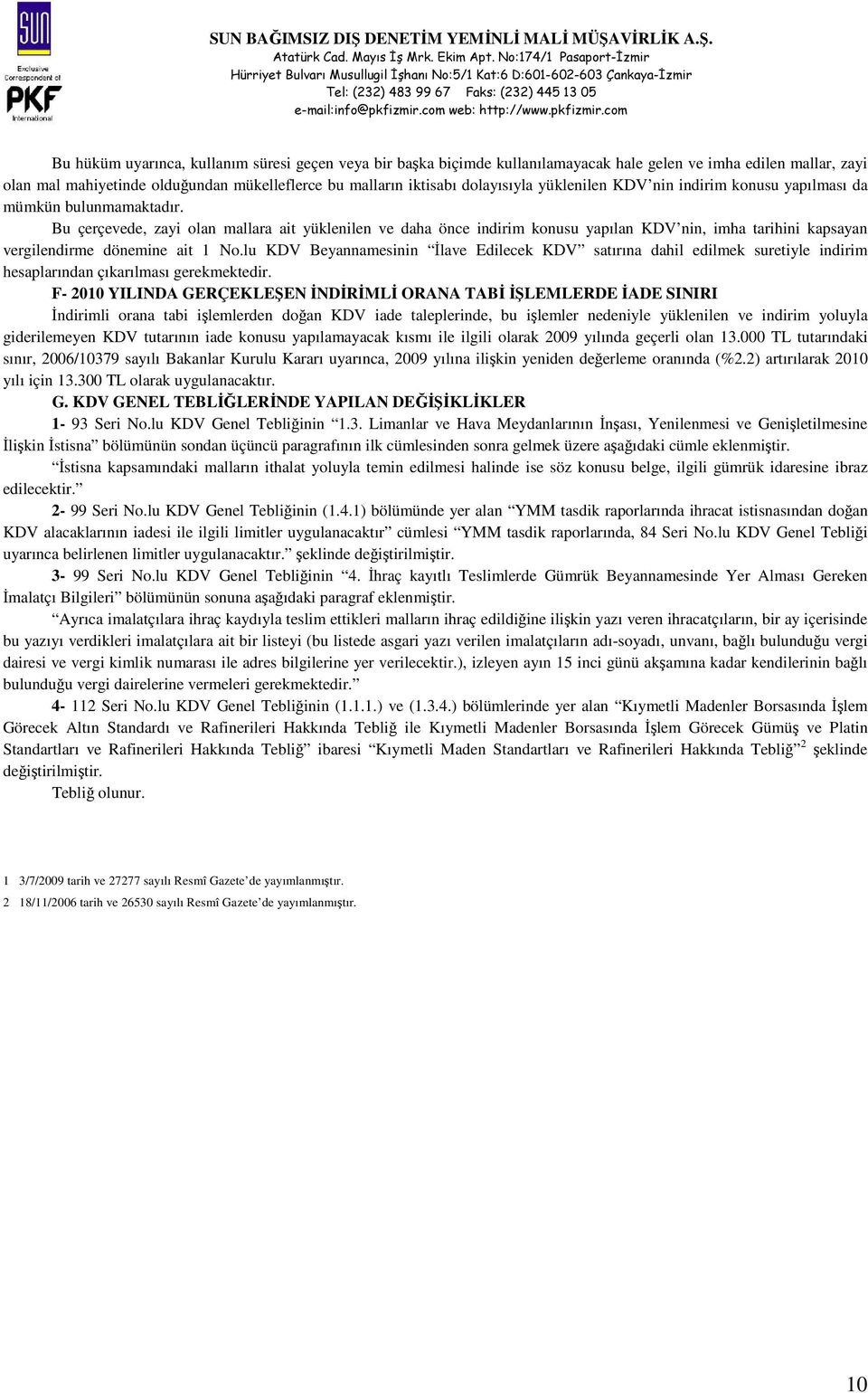 Bu çerçevede, zayi olan mallara ait yüklenilen ve daha önce indirim konusu yapılan KDV nin, imha tarihini kapsayan vergilendirme dönemine ait 1 No.