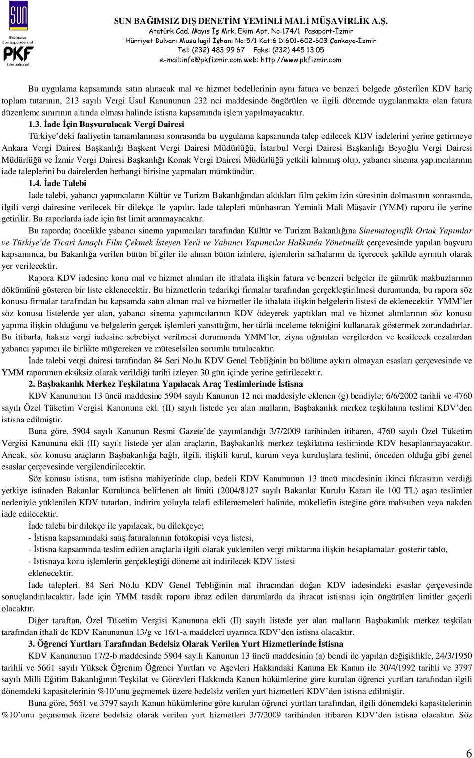 İade İçin Başvurulacak Vergi Dairesi Türkiye deki faaliyetin tamamlanması sonrasında bu uygulama kapsamında talep edilecek KDV iadelerini yerine getirmeye Ankara Vergi Dairesi Başkanlığı Başkent