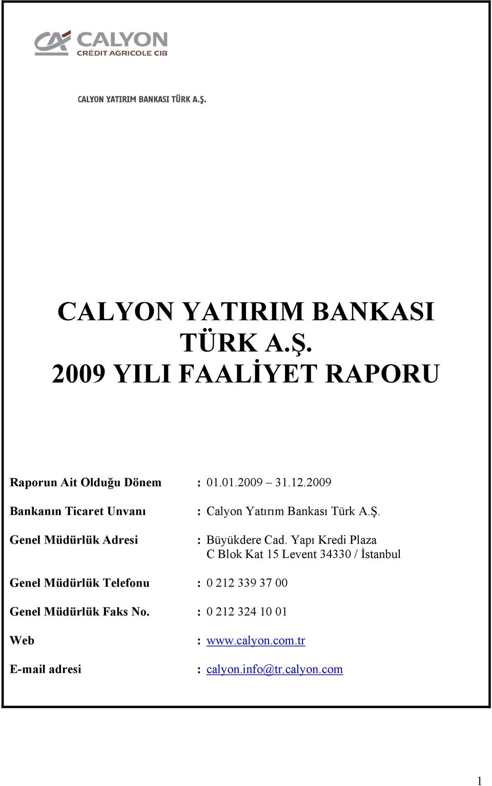 Yapı Kredi Plaza C Blok Kat 15 Levent 34330 / İstanbul Genel Müdürlük Telefonu : 0 212 339 37 00 Genel