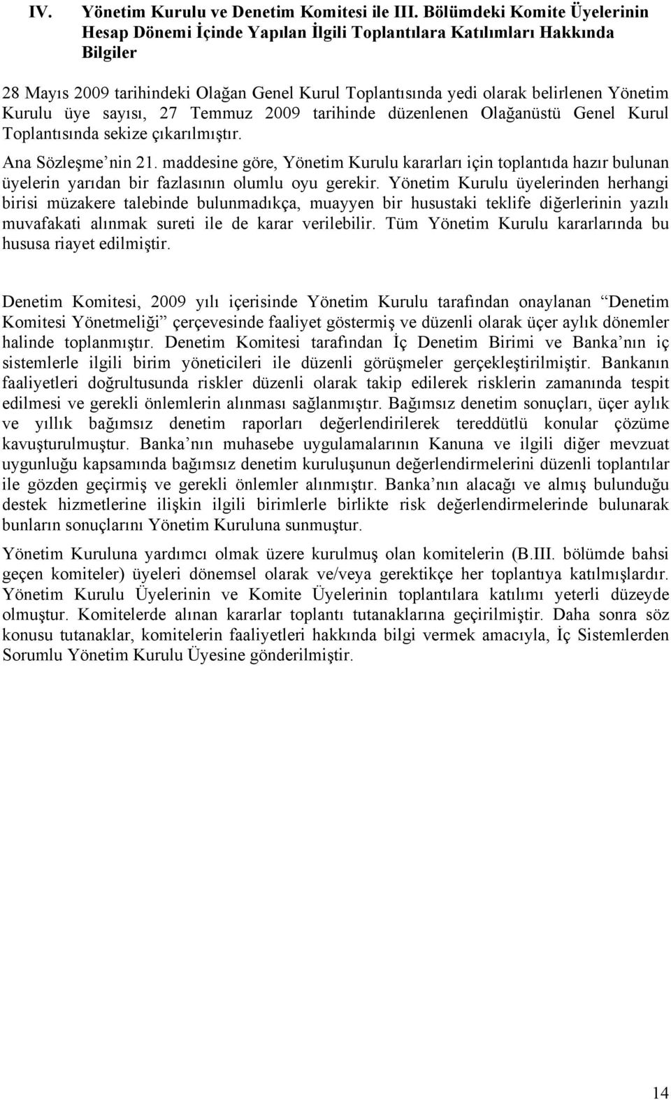 Kurulu üye sayısı, 27 Temmuz 2009 tarihinde düzenlenen Olağanüstü Genel Kurul Toplantısında sekize çıkarılmıştır. Ana Sözleşme nin 21.