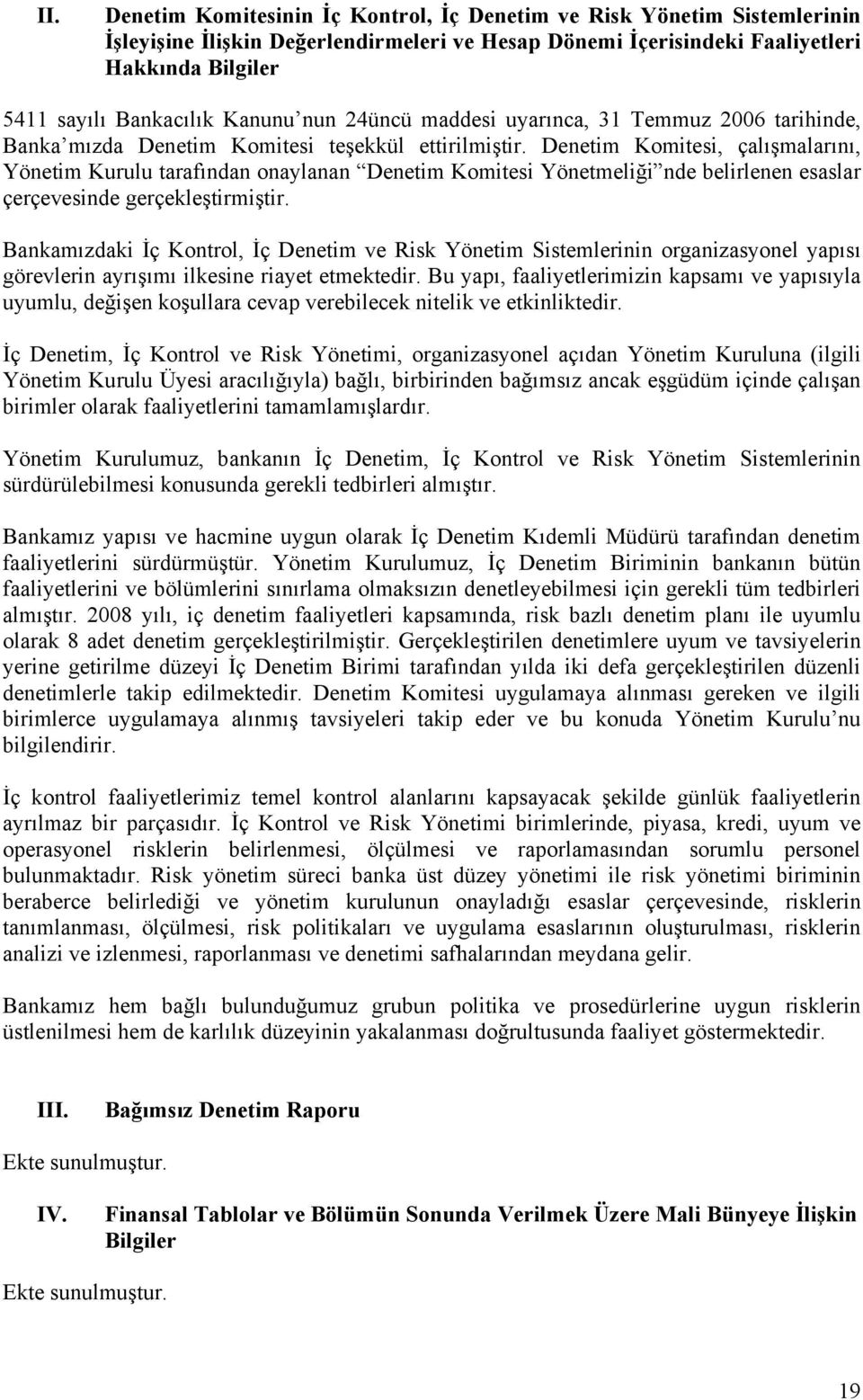 Denetim Komitesi, çalışmalarını, Yönetim Kurulu tarafından onaylanan Denetim Komitesi Yönetmeliği nde belirlenen esaslar çerçevesinde gerçekleştirmiştir.