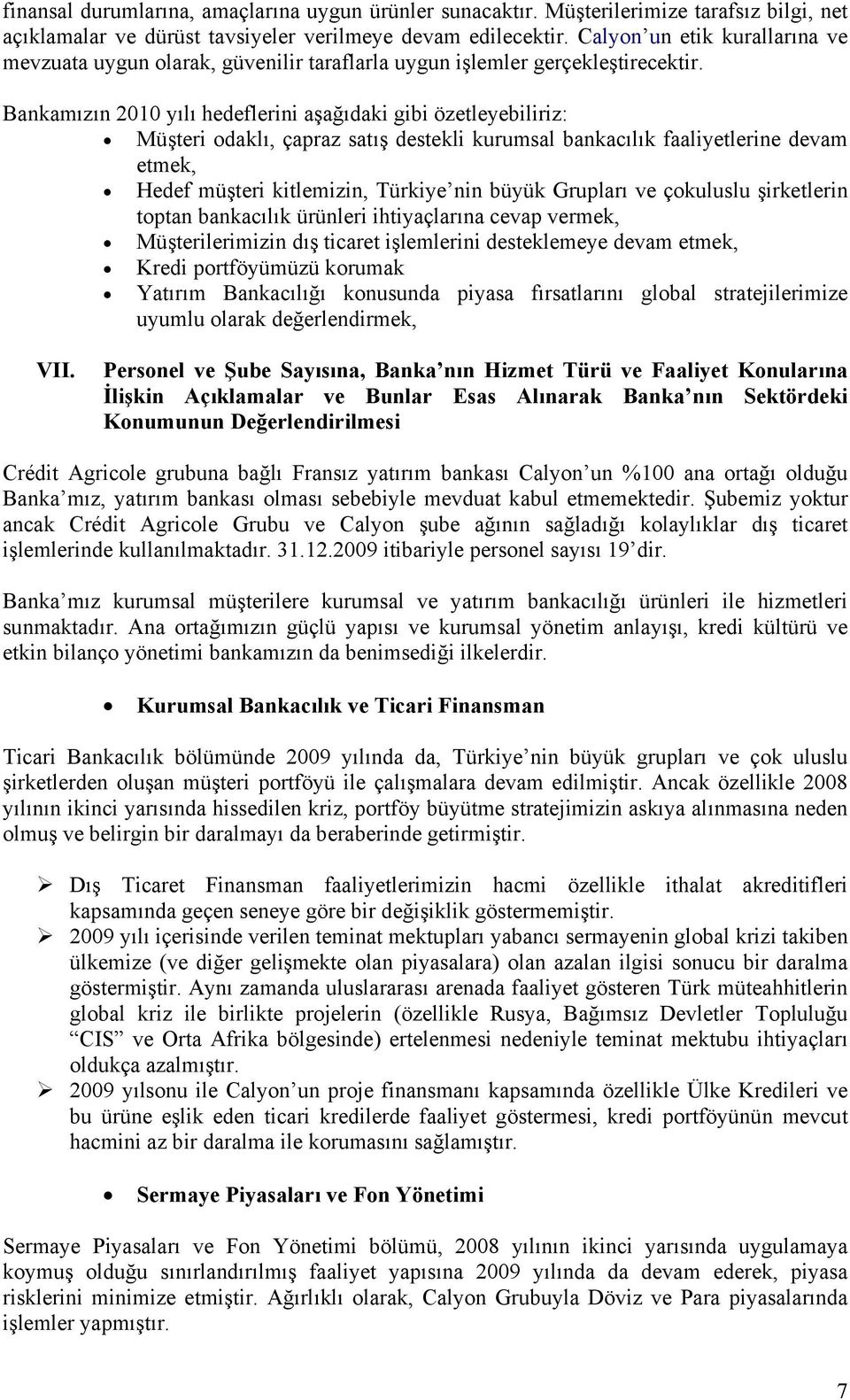 Bankamızın 2010 yılı hedeflerini aşağıdaki gibi özetleyebiliriz: Müşteri odaklı, çapraz satış destekli kurumsal bankacılık faaliyetlerine devam etmek, Hedef müşteri kitlemizin, Türkiye nin büyük