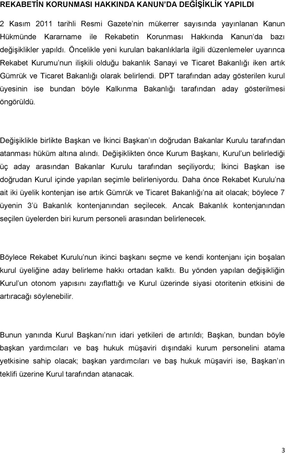 Öncelikle yeni kurulan bakanlıklarla ilgili düzenlemeler uyarınca Rekabet Kurumu nun ilişkili olduğu bakanlık Sanayi ve Ticaret Bakanlığı iken artık Gümrük ve Ticaret Bakanlığı olarak belirlendi.