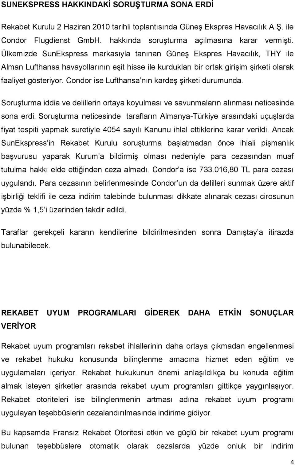 Condor ise Lufthansa nın kardeş şirketi durumunda. Soruşturma iddia ve delillerin ortaya koyulması ve savunmaların alınması neticesinde sona erdi.