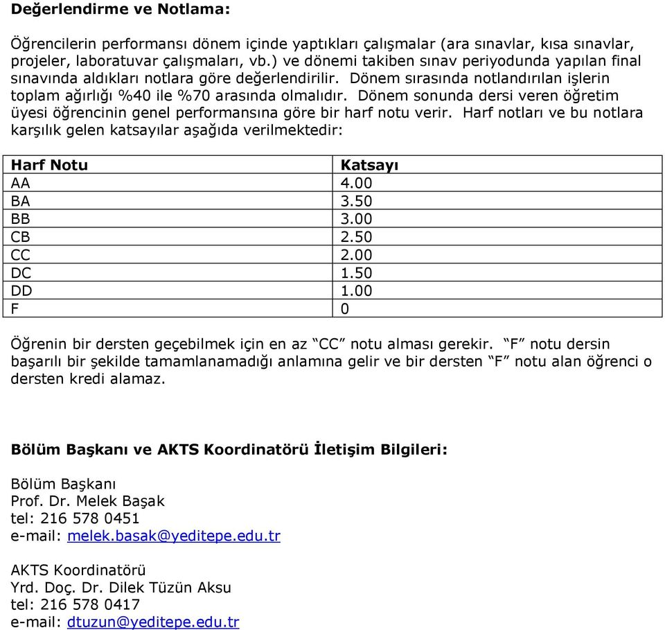 Dönem sonunda dersi veren öğretim üyesi öğrencinin genel performansına göre bir harf notu verir. Harf notları ve bu notlara karģılık gelen katsayılar aģağıda verilmektedir: Harf Notu Katsayı AA 4.