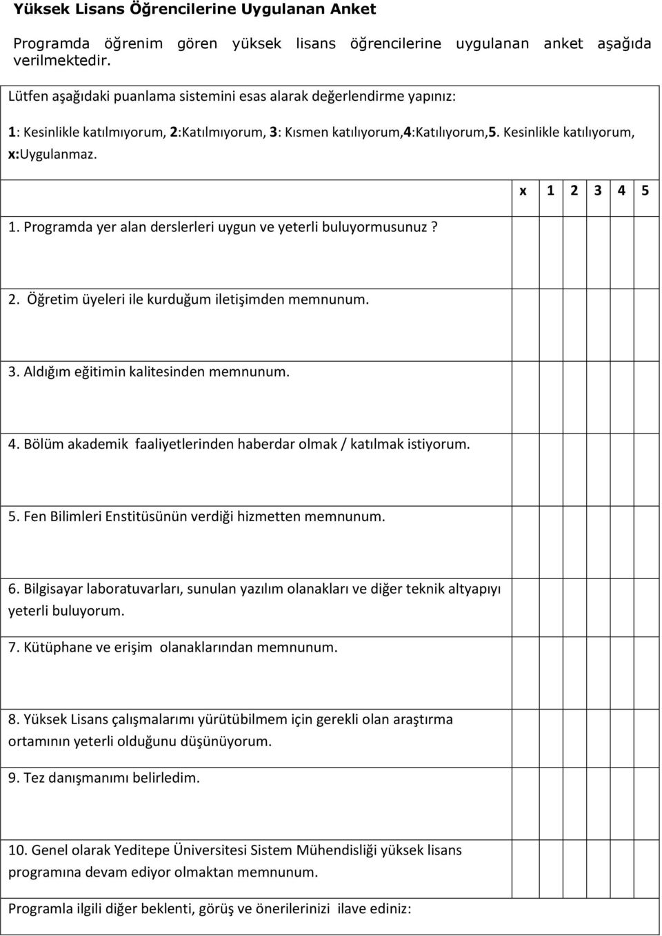 x 1 2 3 4 5 2. Öğretim üyeleri ile kurduğum iletişimden memnunum. 3. Aldığım eğitimin kalitesinden memnunum. 4. Bölüm akademik faaliyetlerinden haberdar olmak / katılmak istiyorum. 5. Fen Bilimleri Enstitüsünün verdiği hizmetten memnunum.