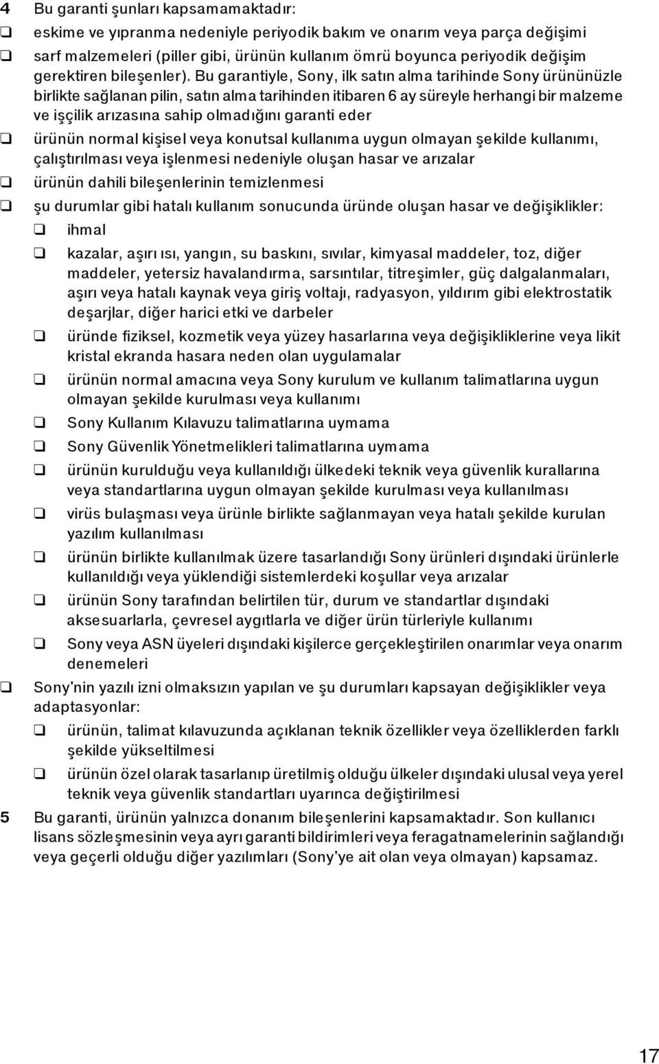 Bu garantiyle, Sony, ilk satın alma tarihinde Sony ürününüzle birlikte sağlanan pilin, satın alma tarihinden itibaren 6 ay süreyle herhangi bir malzeme ve işçilik arızasına sahip olmadığını garanti