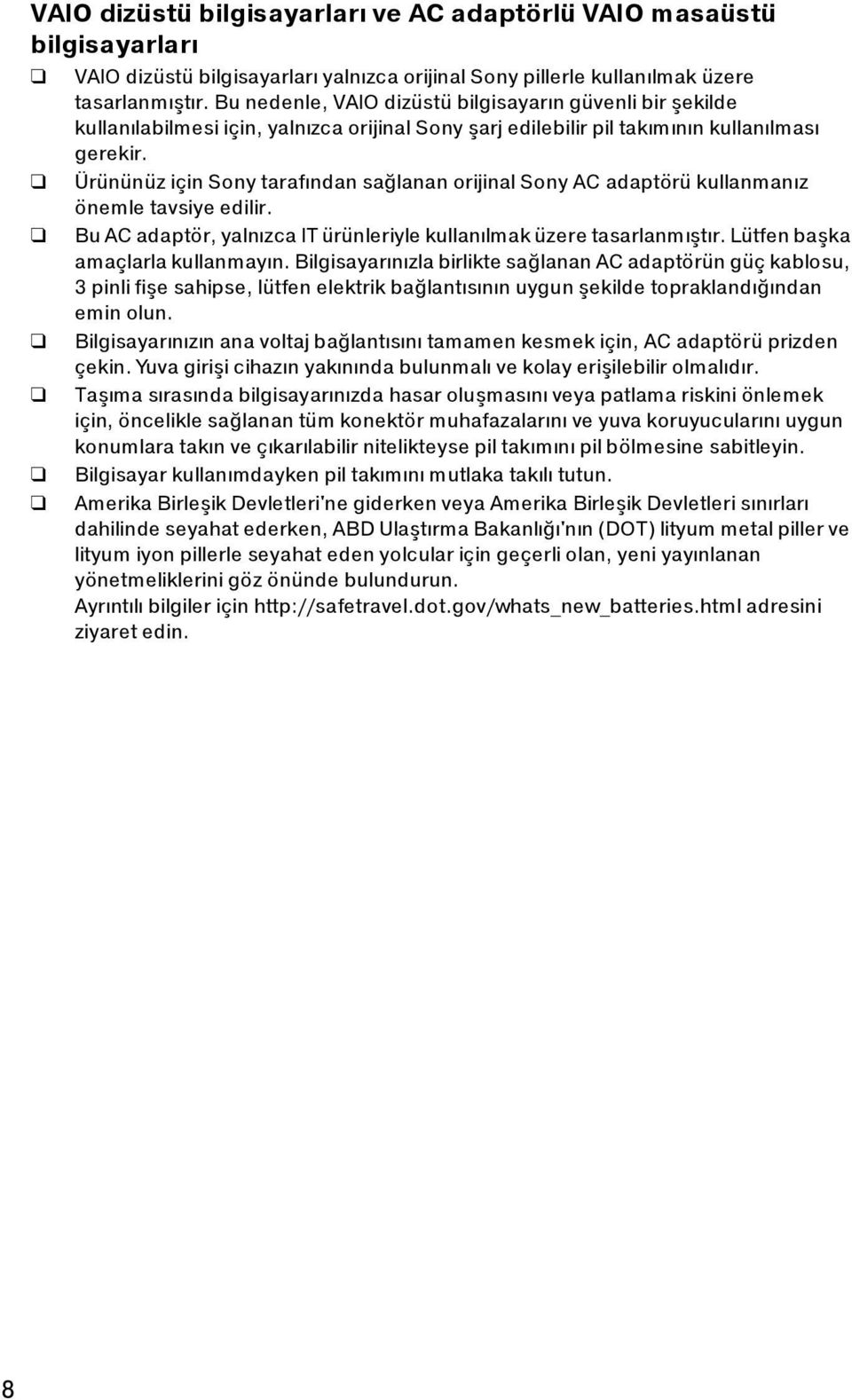 Ürününüz için Sony tarafından sağlanan orijinal Sony AC adaptörü kullanmanız önemle tavsiye edilir. Bu AC adaptör, yalnızca IT ürünleriyle kullanılmak üzere tasarlanmıştır.