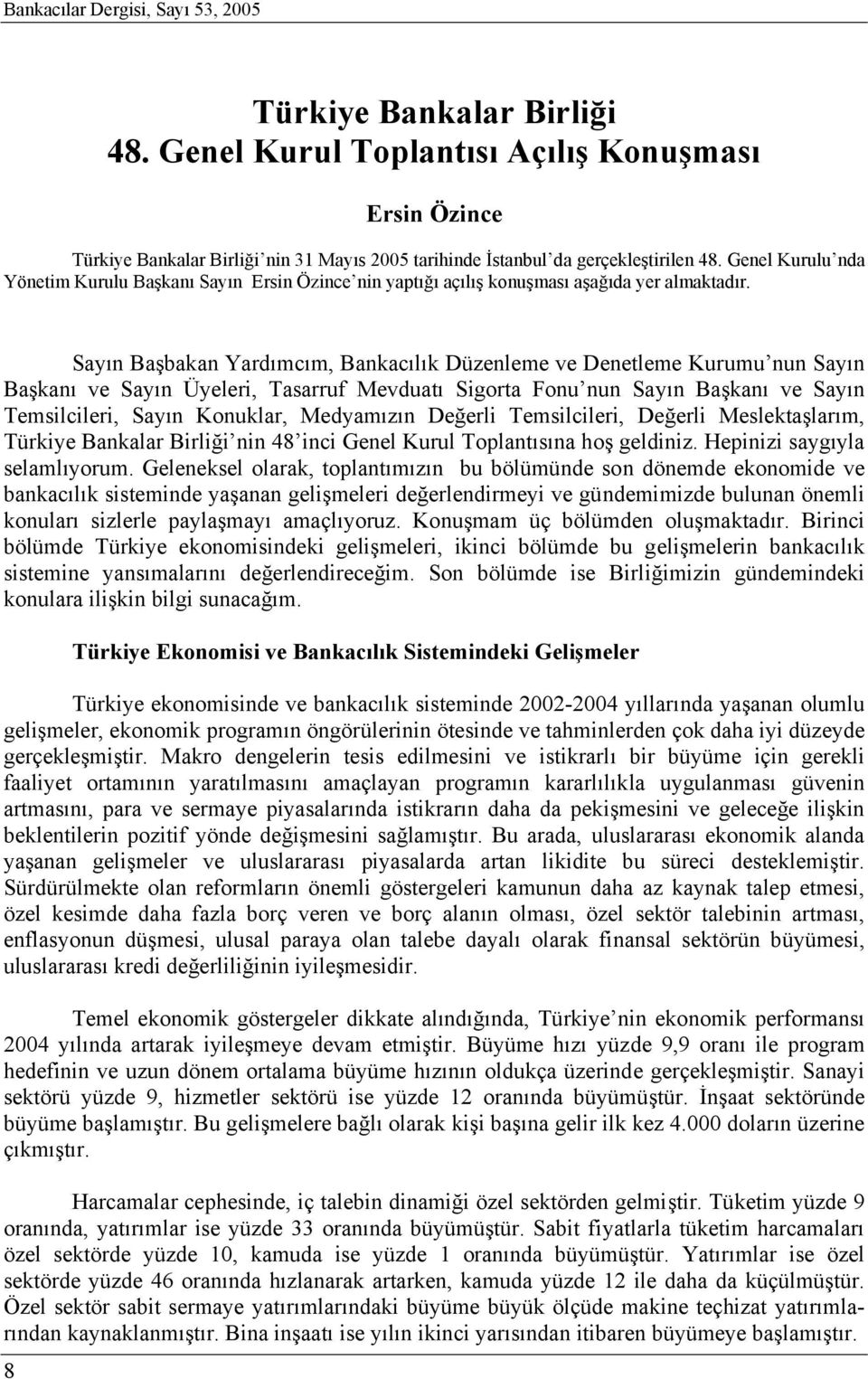 Genel Kurulu nda Yönetim Kurulu Başkanı Sayın Ersin Özince nin yaptığı açılış konuşması aşağıda yer almaktadır.