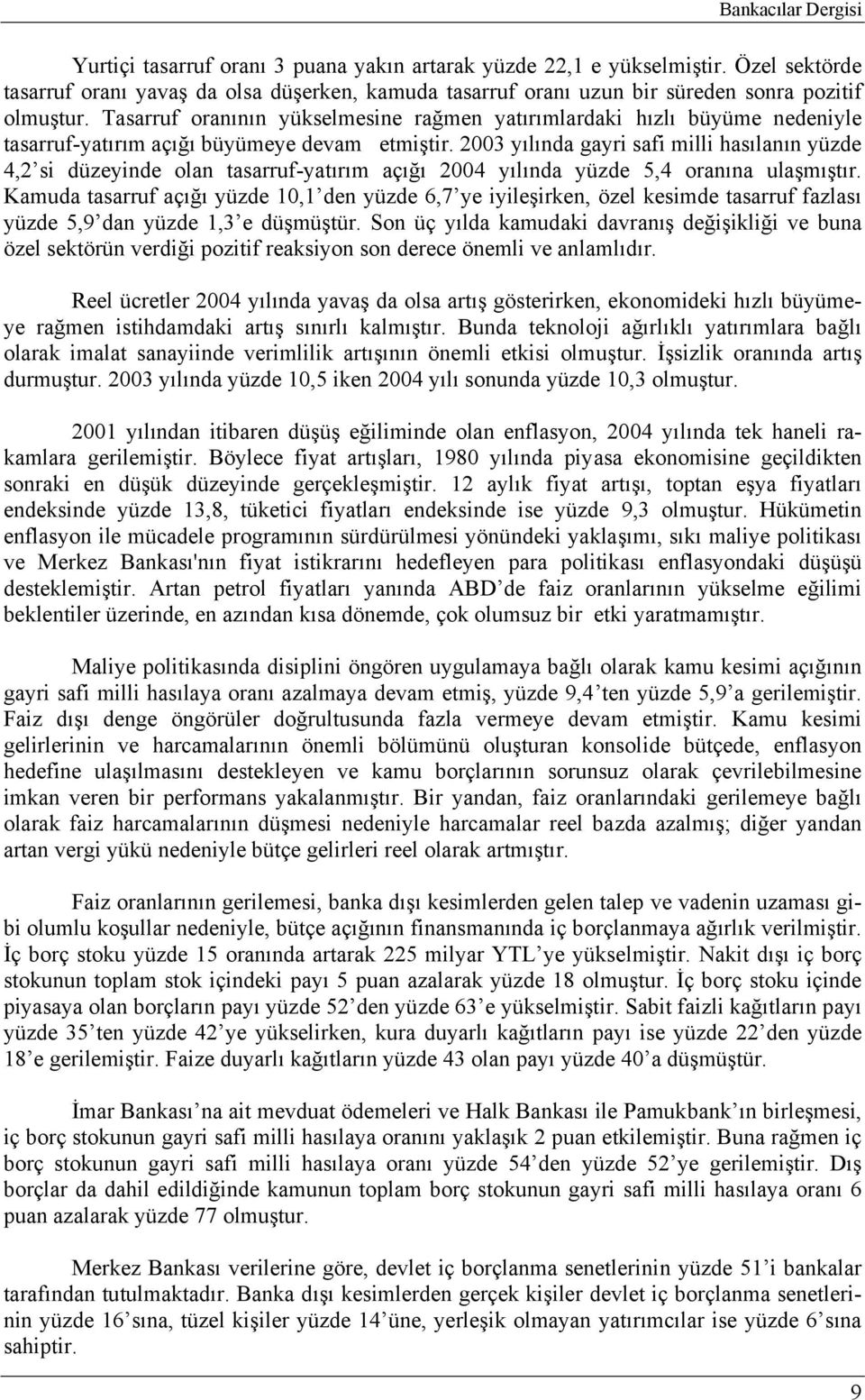 Tasarruf oranının yükselmesine rağmen yatırımlardaki hızlı büyüme nedeniyle tasarruf-yatırım açığı büyümeye devam etmiştir.