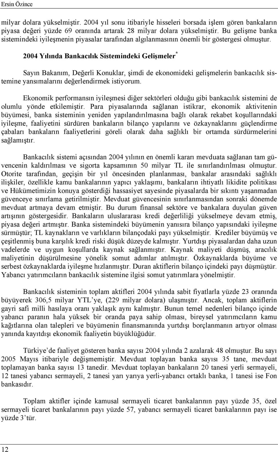 2004 Yılında Bankacılık Sistemindeki Gelişmeler * Sayın Bakanım, Değerli Konuklar, şimdi de ekonomideki gelişmelerin bankacılık sistemine yansımalarını değerlendirmek istiyorum.