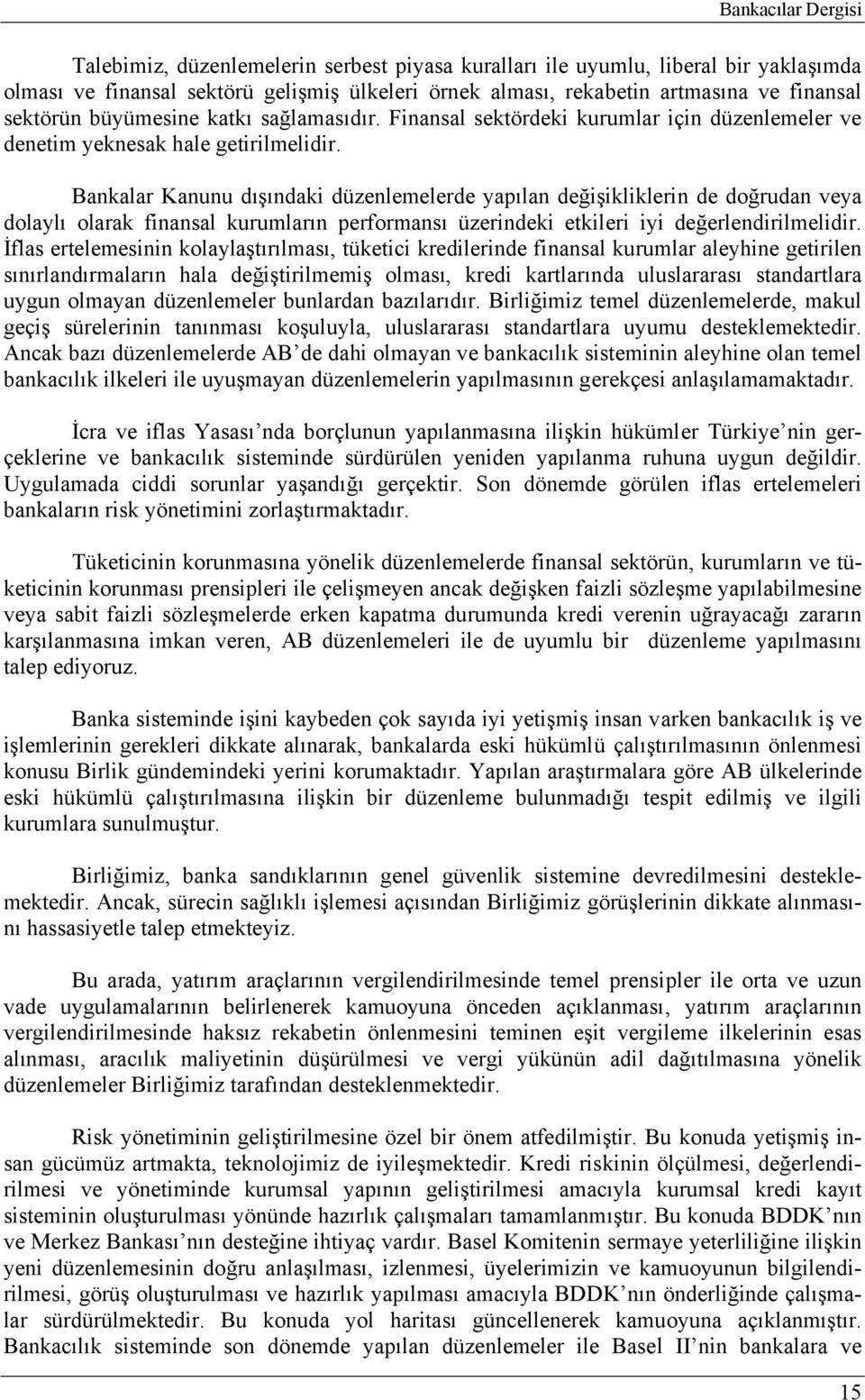 Bankalar Kanunu dışındaki düzenlemelerde yapılan değişikliklerin de doğrudan veya dolaylı olarak finansal kurumların performansı üzerindeki etkileri iyi değerlendirilmelidir.