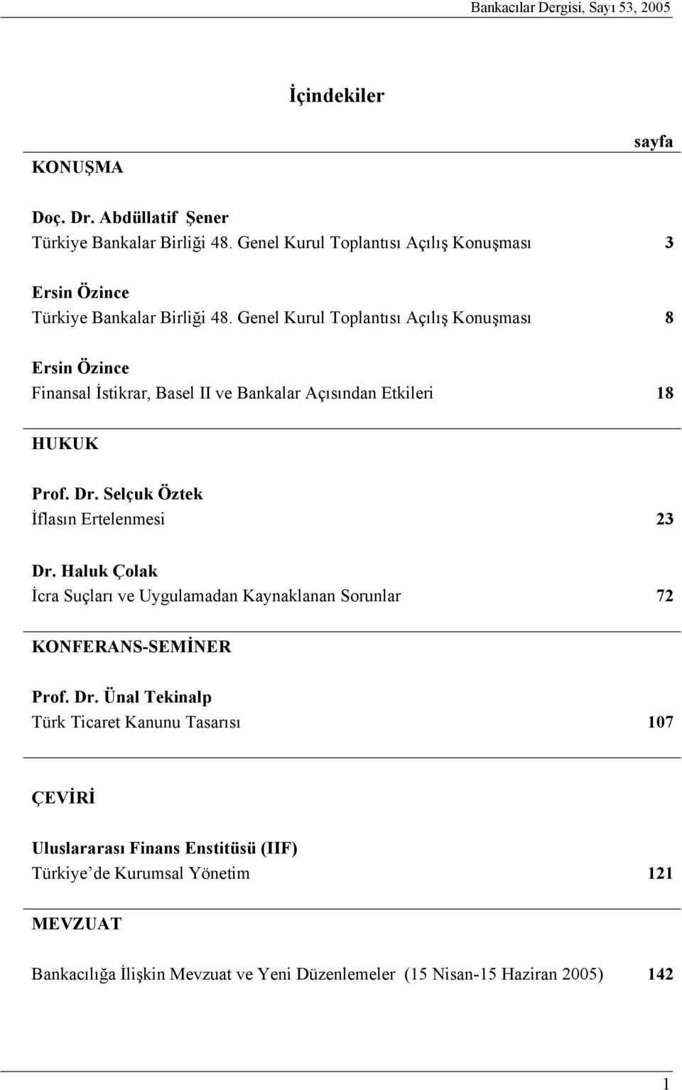 Genel Kurul Toplantısı Açılış Konuşması 8 Ersin Özince Finansal İstikrar, Basel II ve Bankalar Açısından Etkileri 18 HUKUK Prof. Dr.