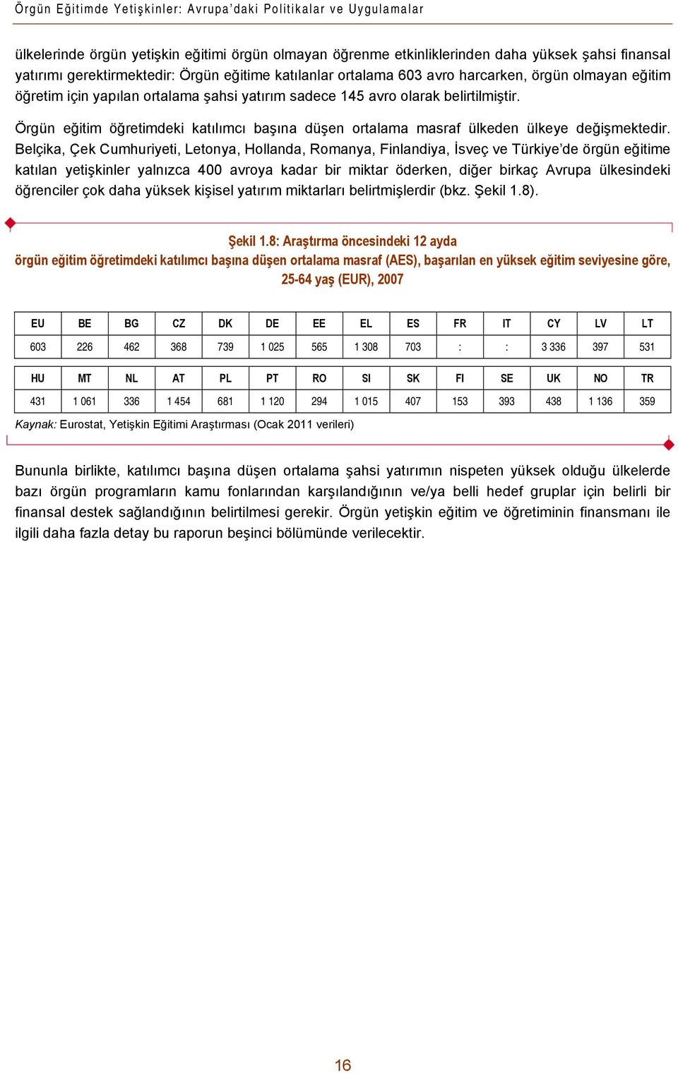 Örgün eğitim öğretimdeki katılımcı başına düşen ortalama masraf ülkeden ülkeye değişmektedir.