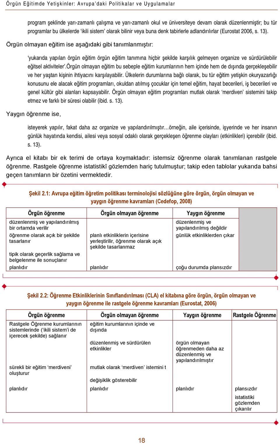 Örgün olmayan eğitim ise aşağıdaki gibi tanımlanmıştır: yukarıda yapılan örgün eğitim örgün eğitim tanımına hiçbir şekilde karşılık gelmeyen organize ve sürdürülebilir eğitsel aktiviteler.