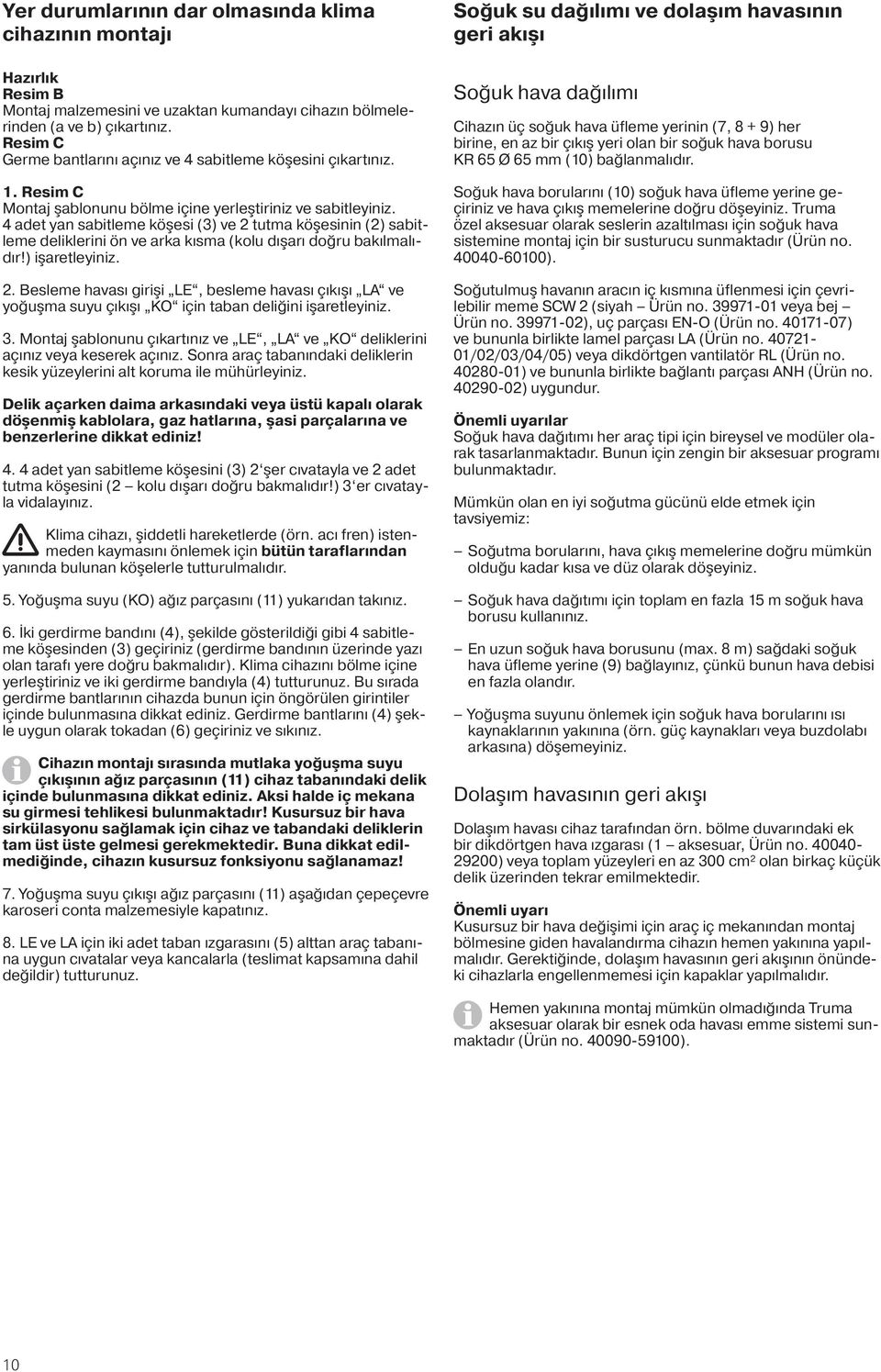 4 adet yan sabitleme köşesi (3) ve 2 tutma köşesinin (2) sabitleme deliklerini ön ve arka kısma (kolu dışarı doğru bakılmalıdır!) işaretleyiniz. 2. Besleme havası girişi LE, besleme havası çıkışı LA ve yoğuşma suyu çıkışı KO için taban deliğini işaretleyiniz.