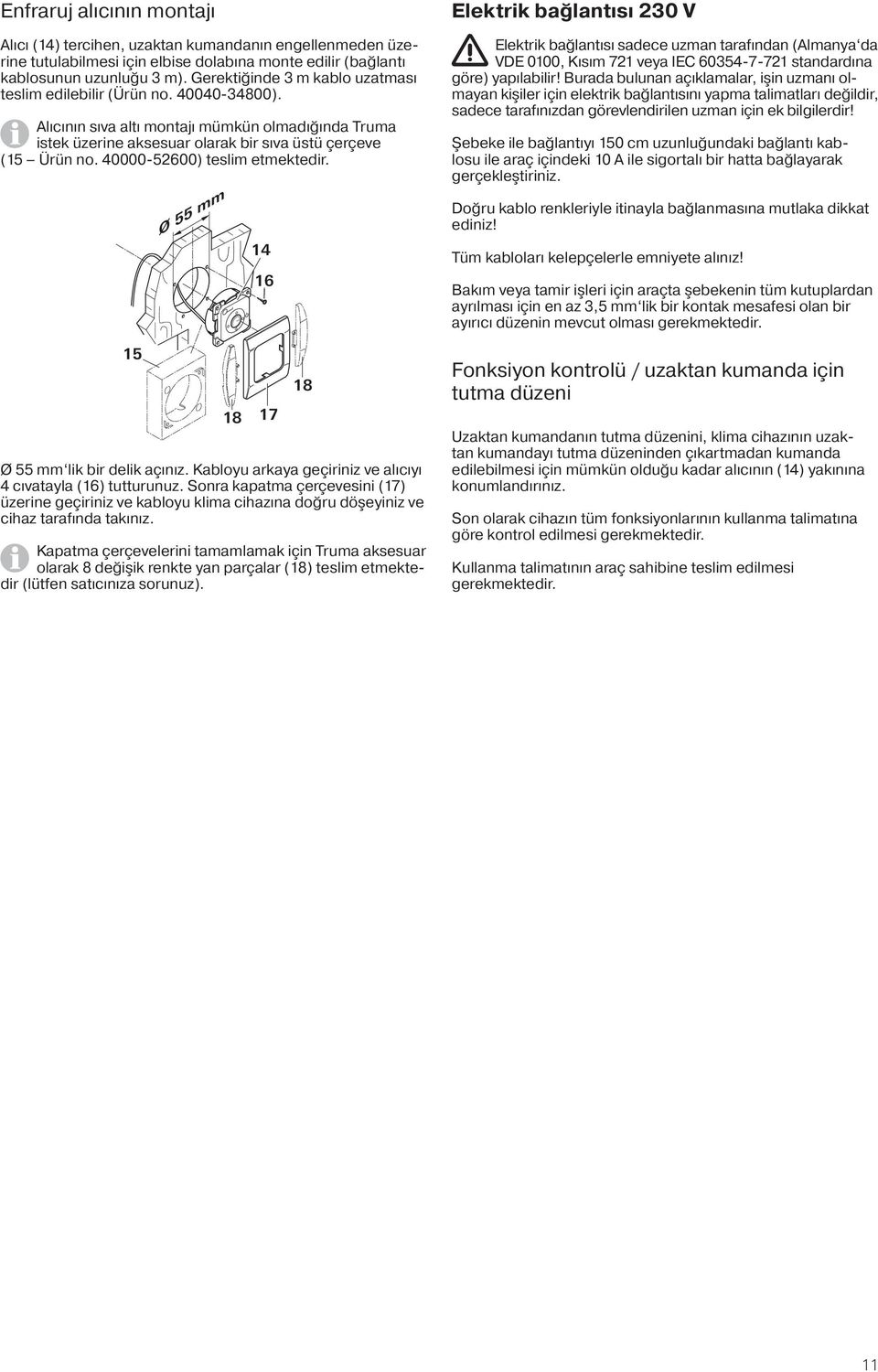 40000-52600) teslim etmektedir. 15 Ø 55 mm 18 17 Ø 55 mm lik bir delik açınız. Kabloyu arkaya geçiriniz ve alıcıyı 4 cıvatayla (16) tutturunuz.