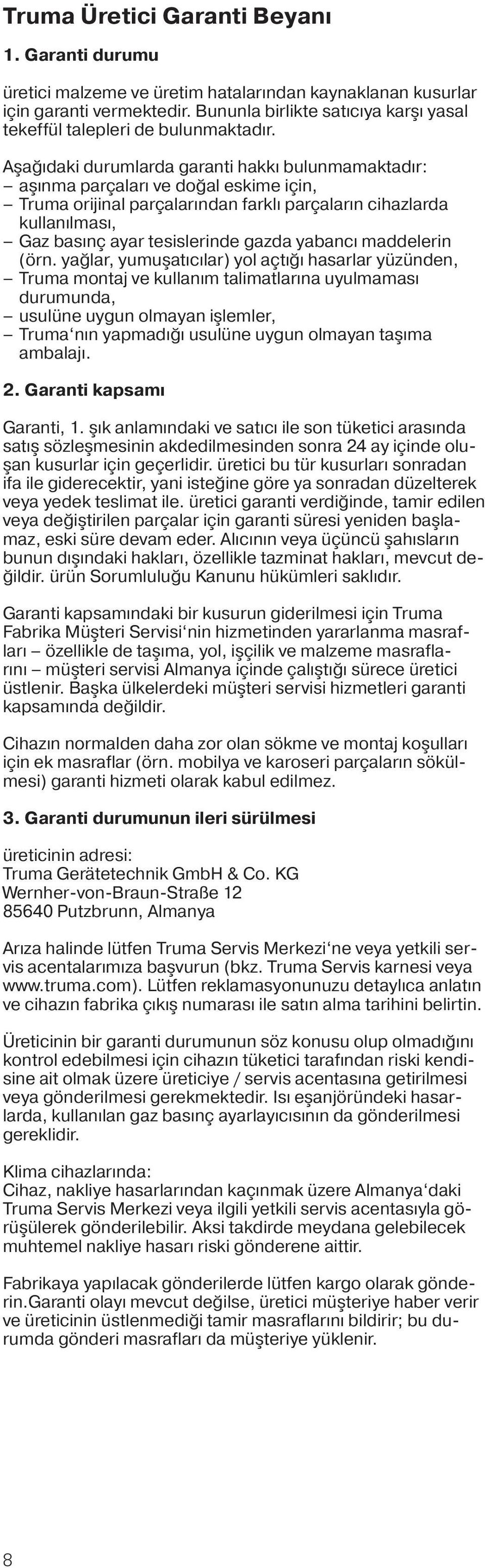 Aşağıdaki durumlarda garanti hakkı bulunmamaktadır: aşınma parçaları ve doğal eskime için, Truma orijinal parçalarından farklı parçaların cihazlarda kullanılması, Gaz basınç ayar tesislerinde gazda