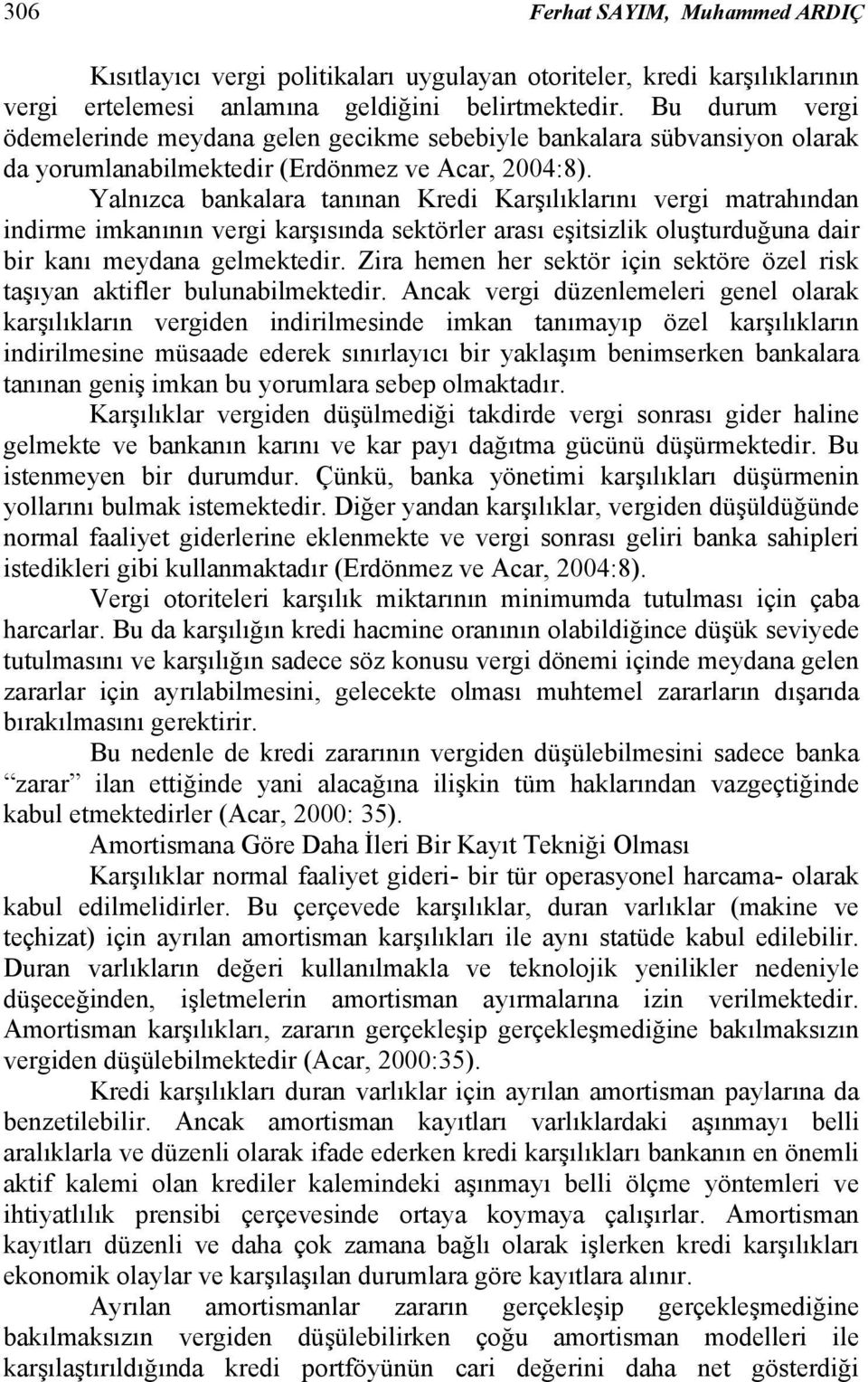 Yalnızca bankalara tanınan Kredi Karşılıklarını vergi matrahından indirme imkanının vergi karşısında sektörler arası eşitsizlik oluşturduğuna dair bir kanı meydana gelmektedir.