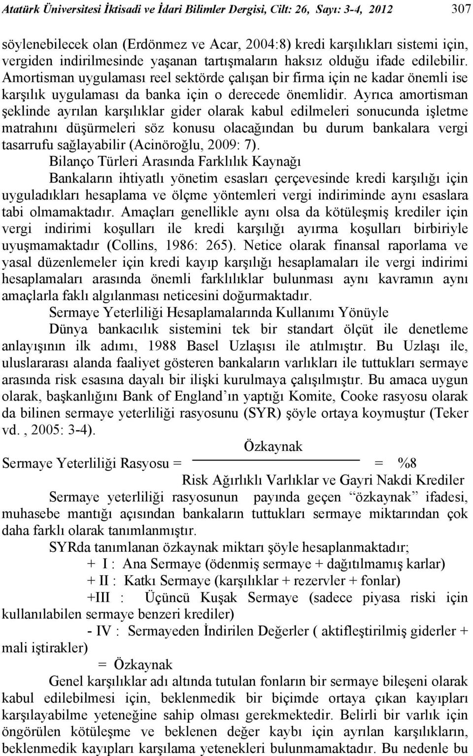 Ayrıca amortisman şeklinde ayrılan karşılıklar gider olarak kabul edilmeleri sonucunda işletme matrahını düşürmeleri söz konusu olacağından bu durum bankalara vergi tasarrufu sağlayabilir