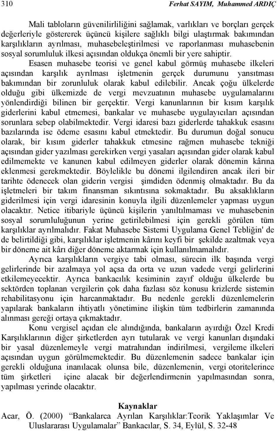 Esasen muhasebe teorisi ve genel kabul görmüş muhasebe ilkeleri açısından karşılık ayrılması işletmenin gerçek durumunu yansıtması bakımından bir zorunluluk olarak kabul edilebilir.