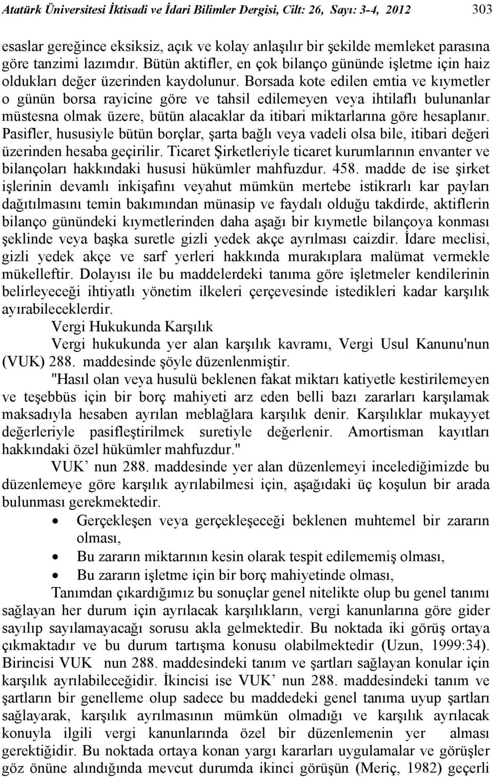 Borsada kote edilen emtia ve kıymetler o günün borsa rayicine göre ve tahsil edilemeyen veya ihtilaflı bulunanlar müstesna olmak üzere, bütün alacaklar da itibari miktarlarına göre hesaplanır.